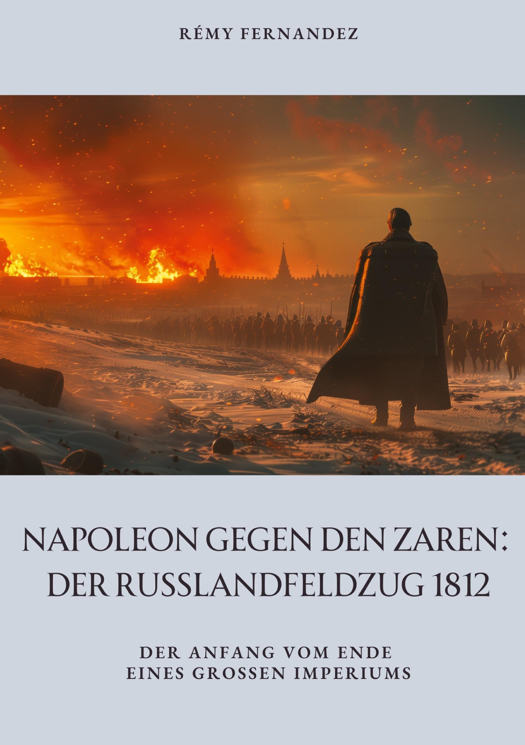 Napoleon gegen den Zaren: Der Russlandfeldzug 1812: Der Anfang vom Ende eines großen Imperiums Personalities