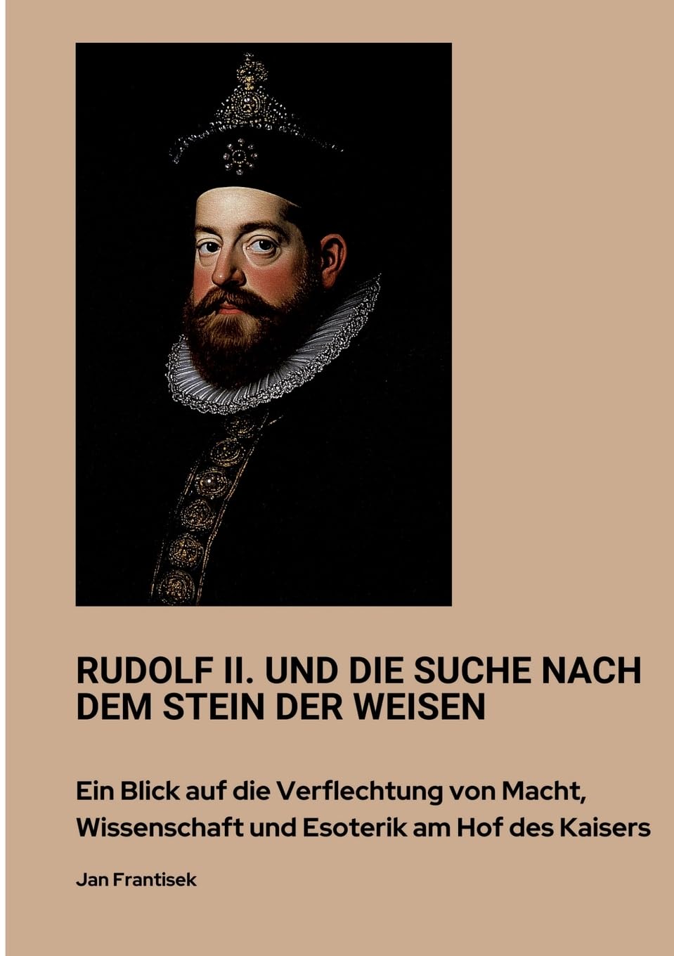 Rudolf II. und die Suche nach dem Stein der Weisen: Ein Blick auf die Verflechtung von Macht, Wissenschaft und Esoterik am Hof des Kaisers Personalities Books