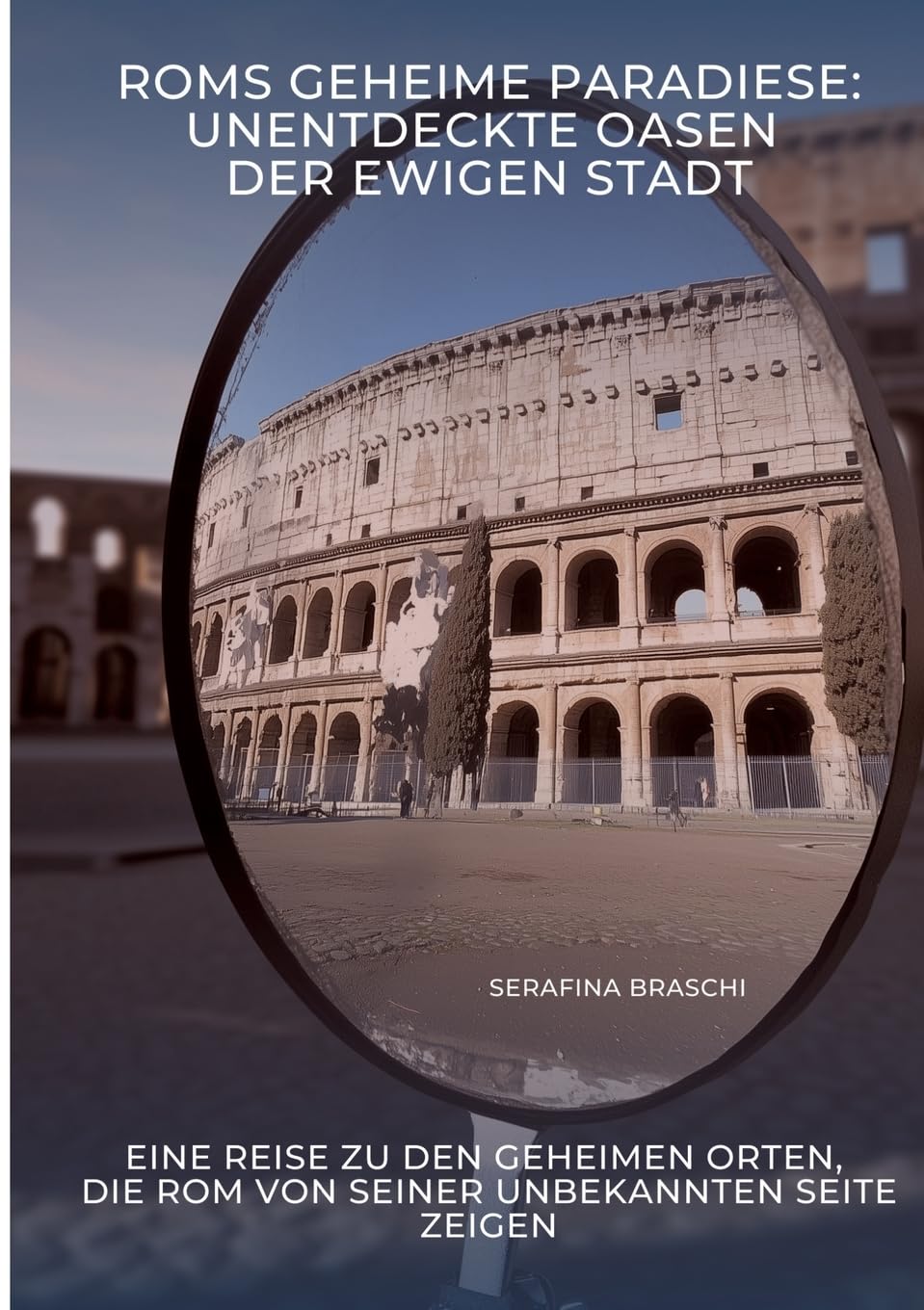 Roms geheime Paradiese: Unentdeckte Oasen der Ewigen Stadt: Eine Reise zu den geheimen Orten, die Rom von seiner unbekannten Seite zeigen book