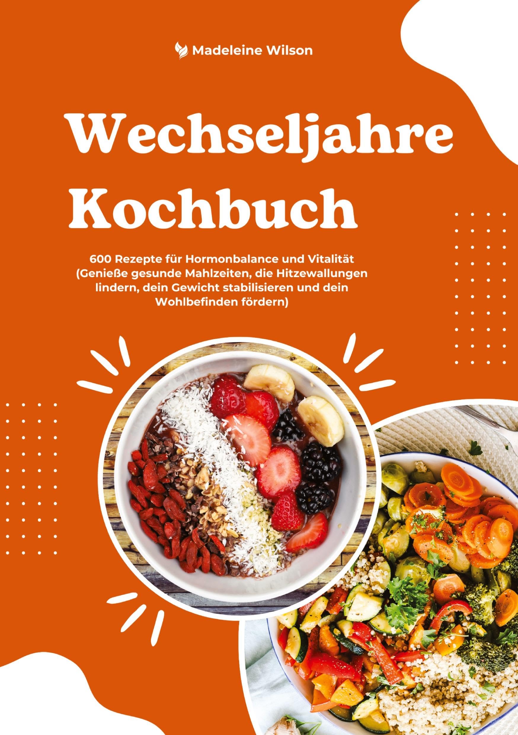 Wechseljahre Kochbuch: 600 Rezepte für Hormonbalance und Vitalität (Genieße gesunde Mahlzeiten, die Hitzewallungen lindern, dein Gewicht stabilisieren und dein Wohlbefinden fördern) Leisure, Home & Garden