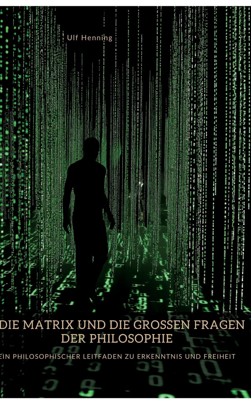 Die Matrix und die großen Fragen der Philosophie: Ein philosophischer Leitfaden zu Erkenntnis und Freiheit Philosophy