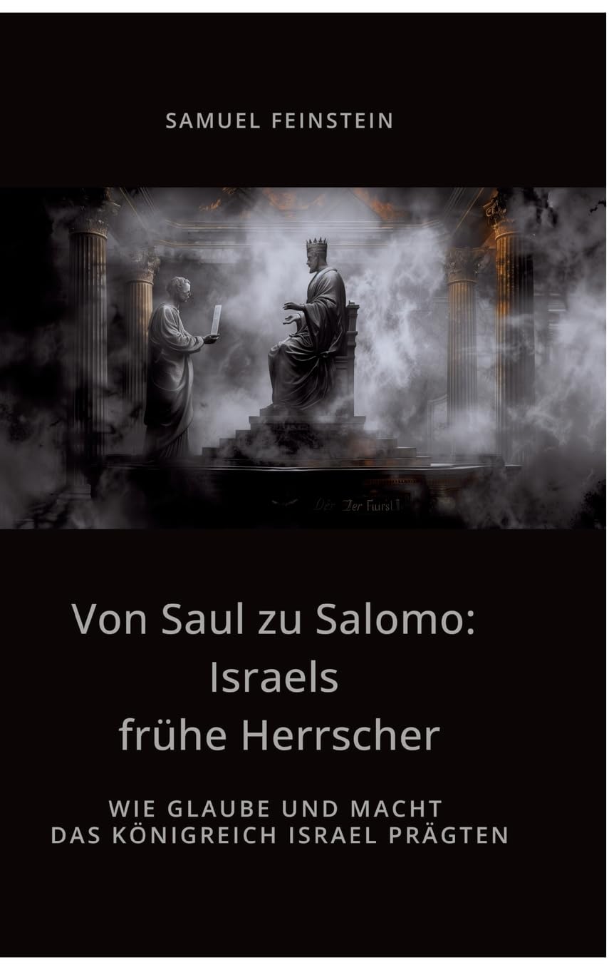 Von Saul zu Salomo: Israels frühe Herrscher: Wie Glaube und Macht das Königreich Israel prägten Personalities