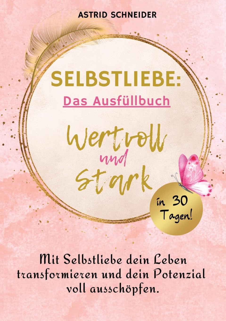 Selbstliebe: Wertvoll und stark in 30 Tagen: Das Ausfüllbuch zur Selbstreflexion.: Mit Selbstliebe dein Leben transformieren und dein Potenzial voll ausschöpfen. Business, Finance & Career