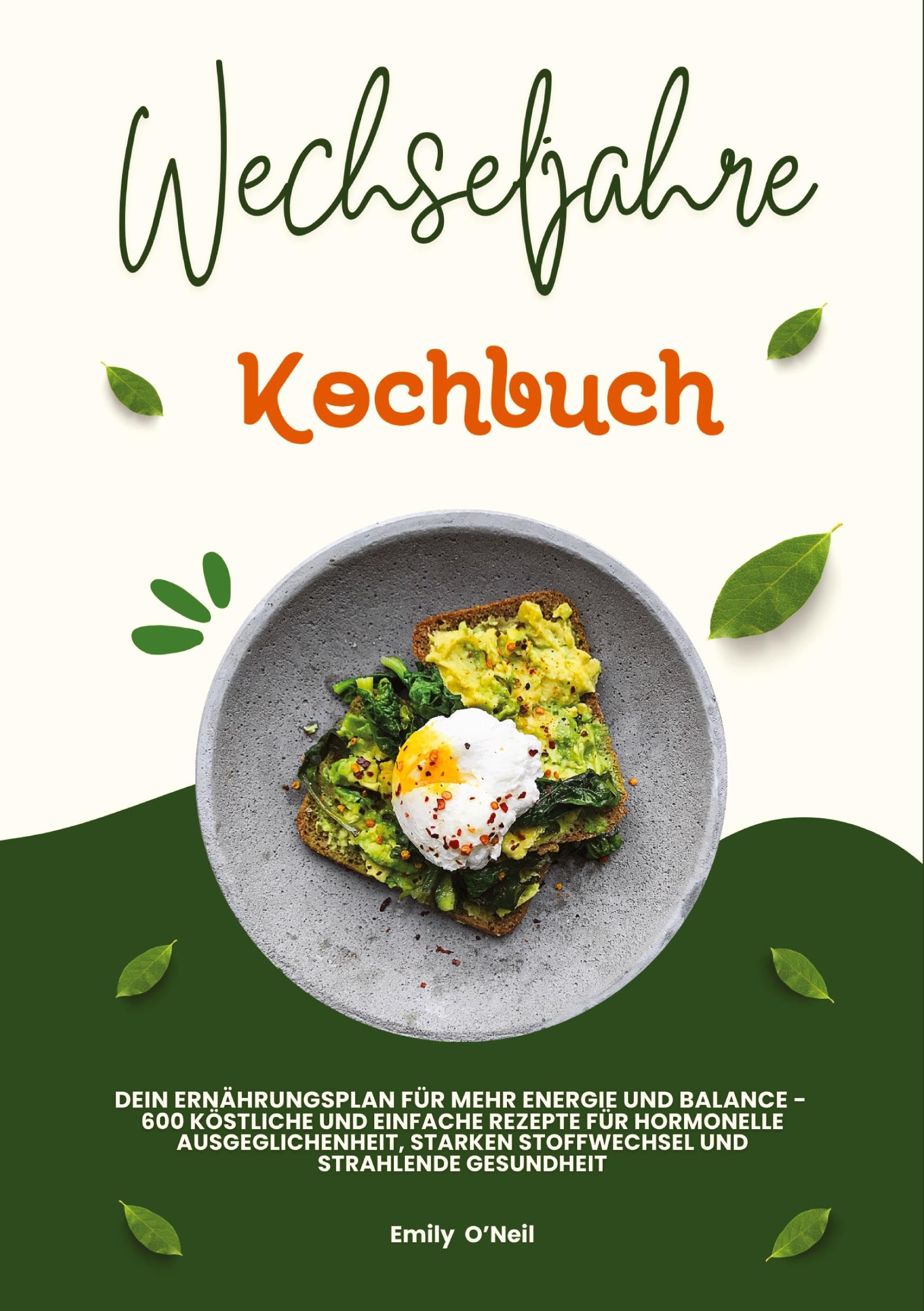 Wechseljahre Kochbuch: Dein Ernährungsplan für mehr Energie und Balance - 600 köstliche und einfache Rezepte für hormonelle Ausgeglichenheit, starken Stoffwechsel und strahlende Gesundheit Leisure, Home & Garden
