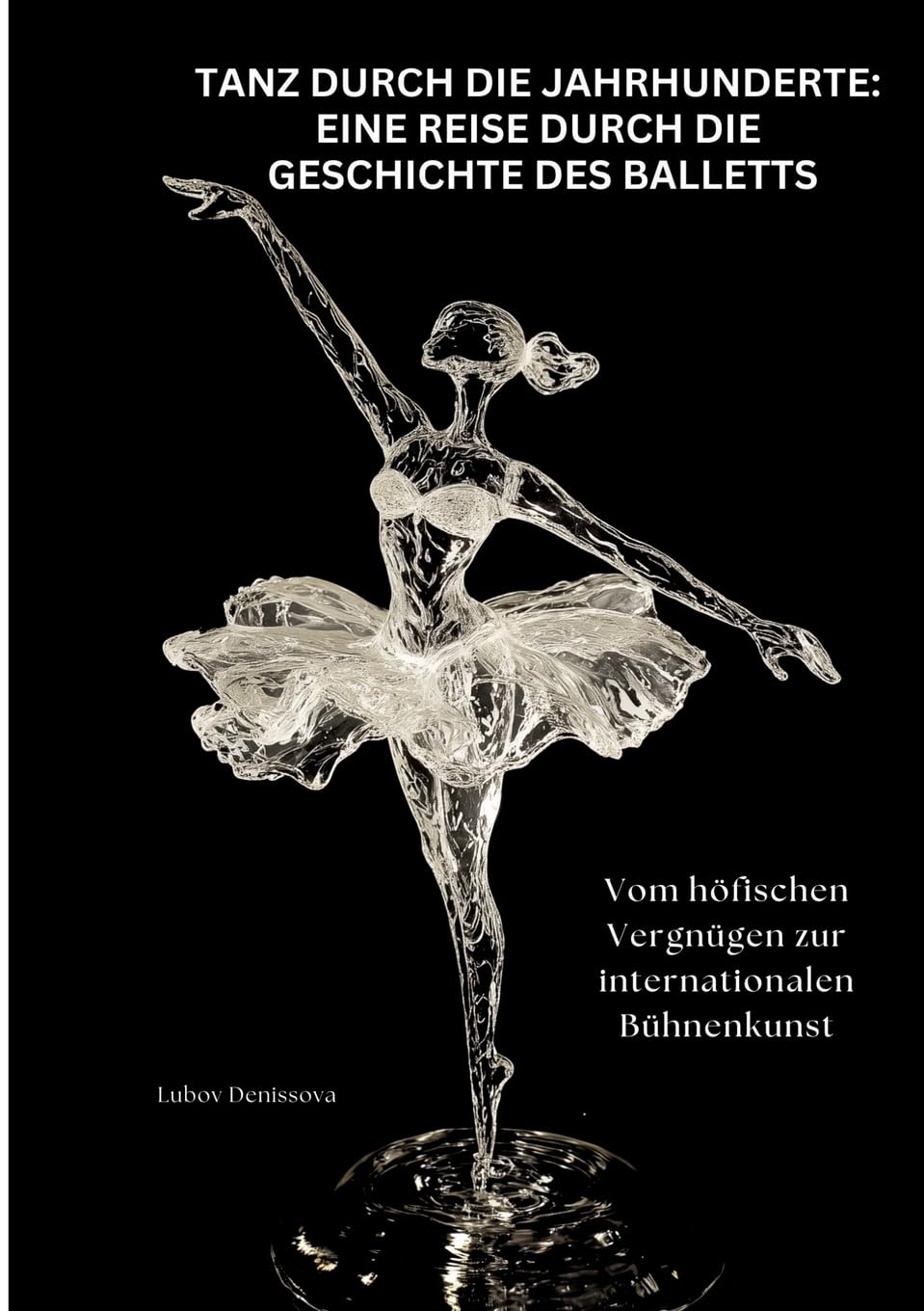Tanz durch die Jahrhunderte: Eine Reise durch die Geschichte des Balletts: Vom höfischen Vergnügen zur internationalen Bühnenkunst Film, Art & Culture