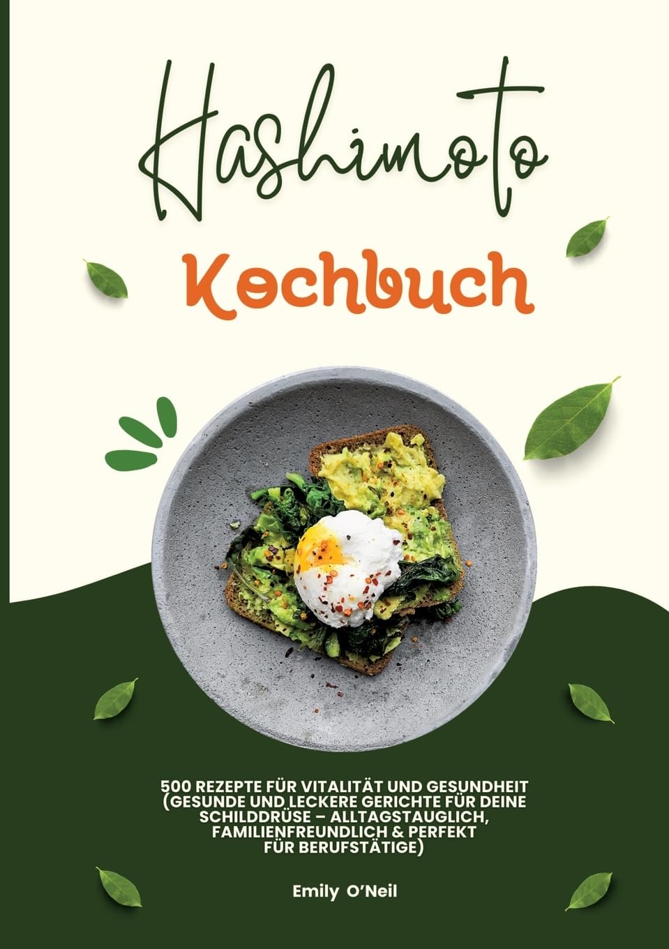Hashimoto Kochbuch: 500 Rezepte für Vitalität und Gesundheit (Gesunde und leckere Gerichte für deine Schilddrüse - alltagstauglich, familienfreundlich und perfekt für Berufstätige) Leisure, Home & Garden
