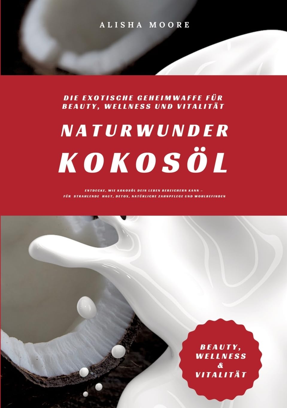 Naturwunder Kokosöl: Die exotische Geheimwaffe für Beauty, Wellness und Vitalität (Entdecke, wie Kokosöl dein Leben bereichern kann - für strahlende Haut, Detox, natürliche Zahnpflege & Wohlbefinden) Medicine