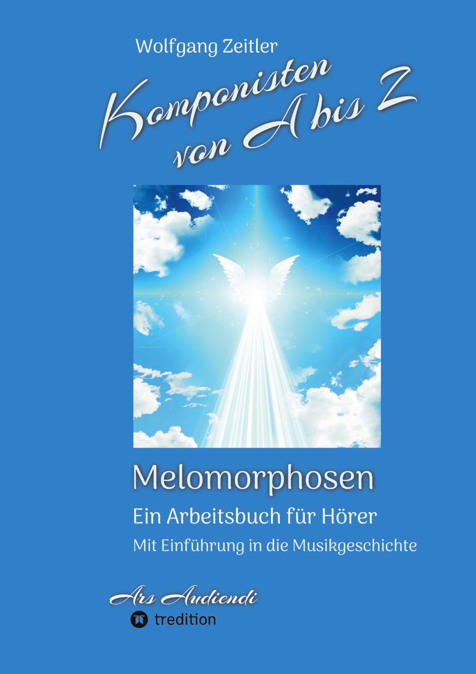 Komponisten von A bis Z - Melomorphosen | Früchte der Musikmeditation, sichtbar gemachte Informationsmatrix ausgewählter Musikstücke, Gestaltwerkzeuge für Musikhörer; ohne Notenkenntnisse. Arts & Music