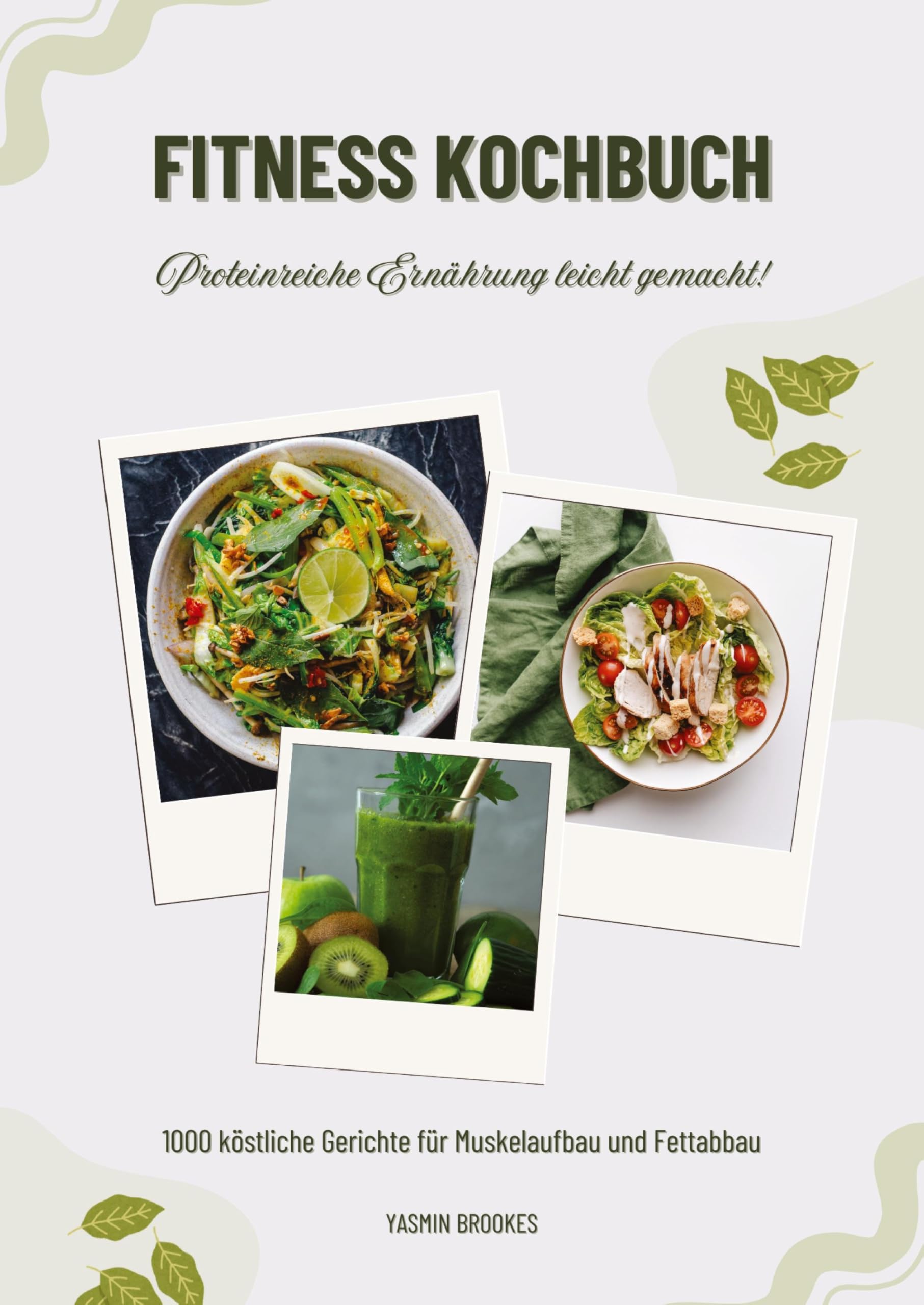Fitness Kochbuch: 1000 köstliche Gerichte für Muskelaufbau und Fettabbau - Proteinreiche Ernährung leicht gemacht! (Gesunde Fitnessku¿che) Leisure, Home & Garden