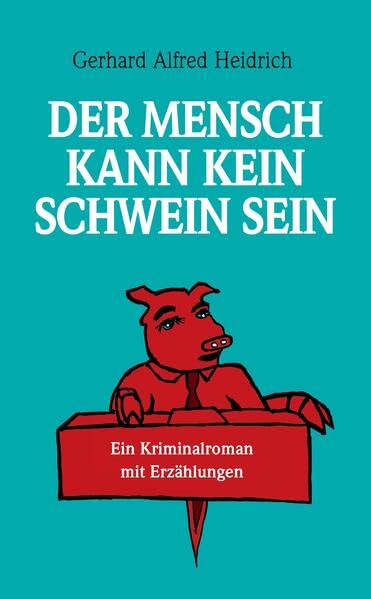 Der Mensch kann kein Schwein sein: Ein Kriminalroman mit Erzählungen Contemporary literature