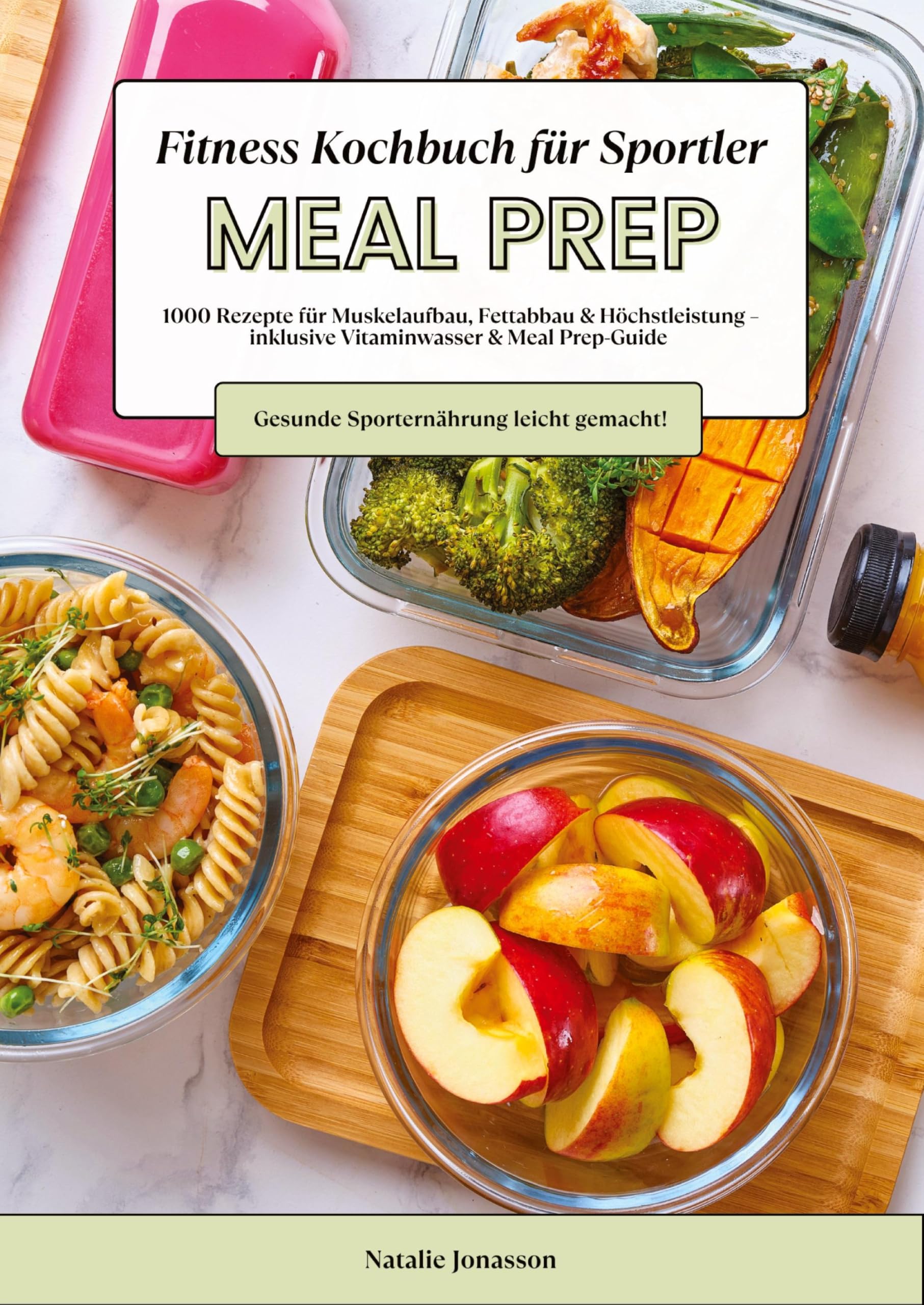 Meal Prep Fitness Kochbuch für Sportler: 1000 Rezepte für Muskelaufbau, Fettabbau & Höchstleistung - inkl. Vitaminwasser & Meal Prep-Guide (Gesunde Sporternährung leicht gemacht!) Leisure, Home & Garden