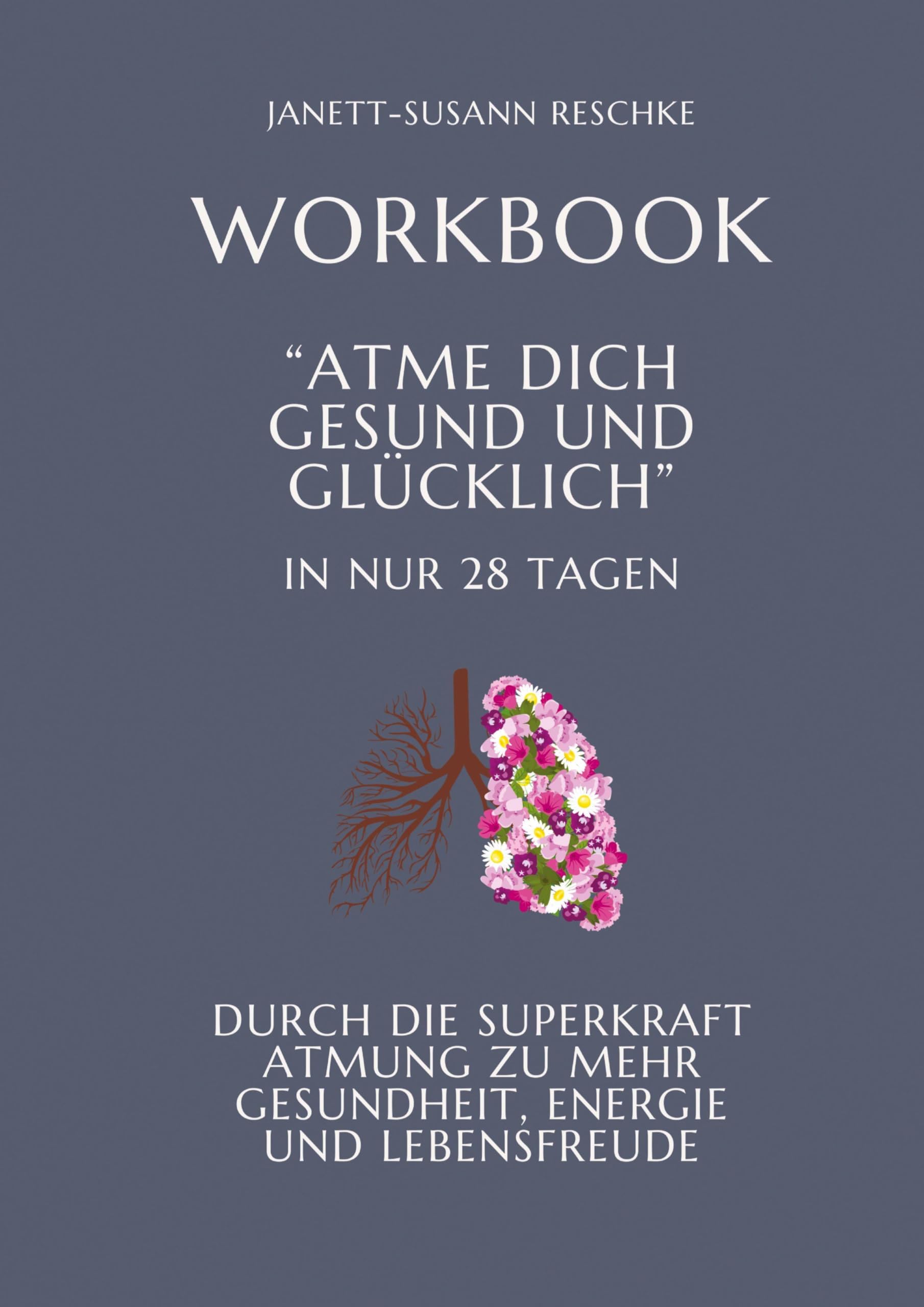 Workbook: Atme dich gesund und glücklich- In nur 28 Tagen Health, Nutrition & Fitness