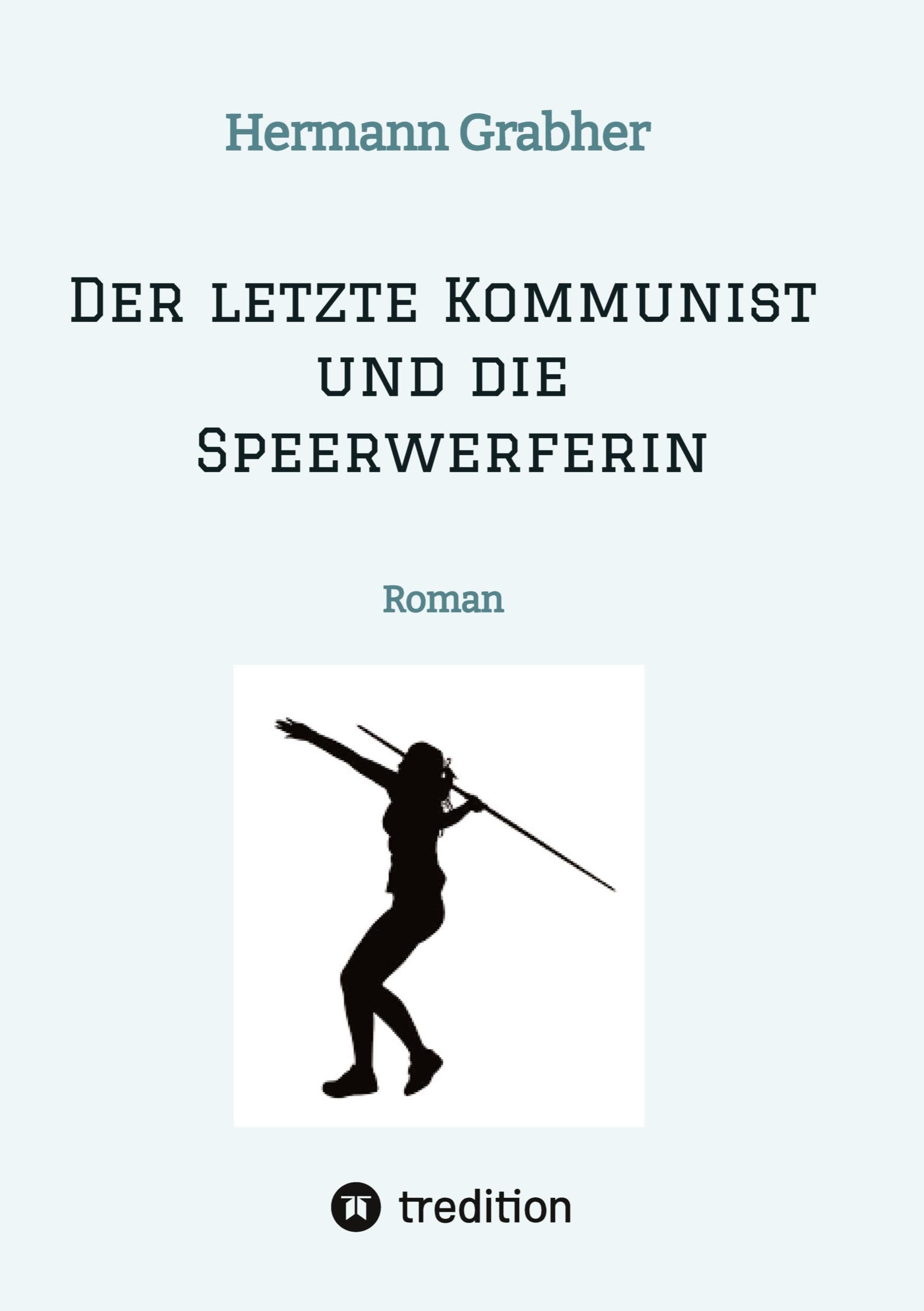 Der letzte Kommunist und die Speerwerferin: Roman Historical Fiction