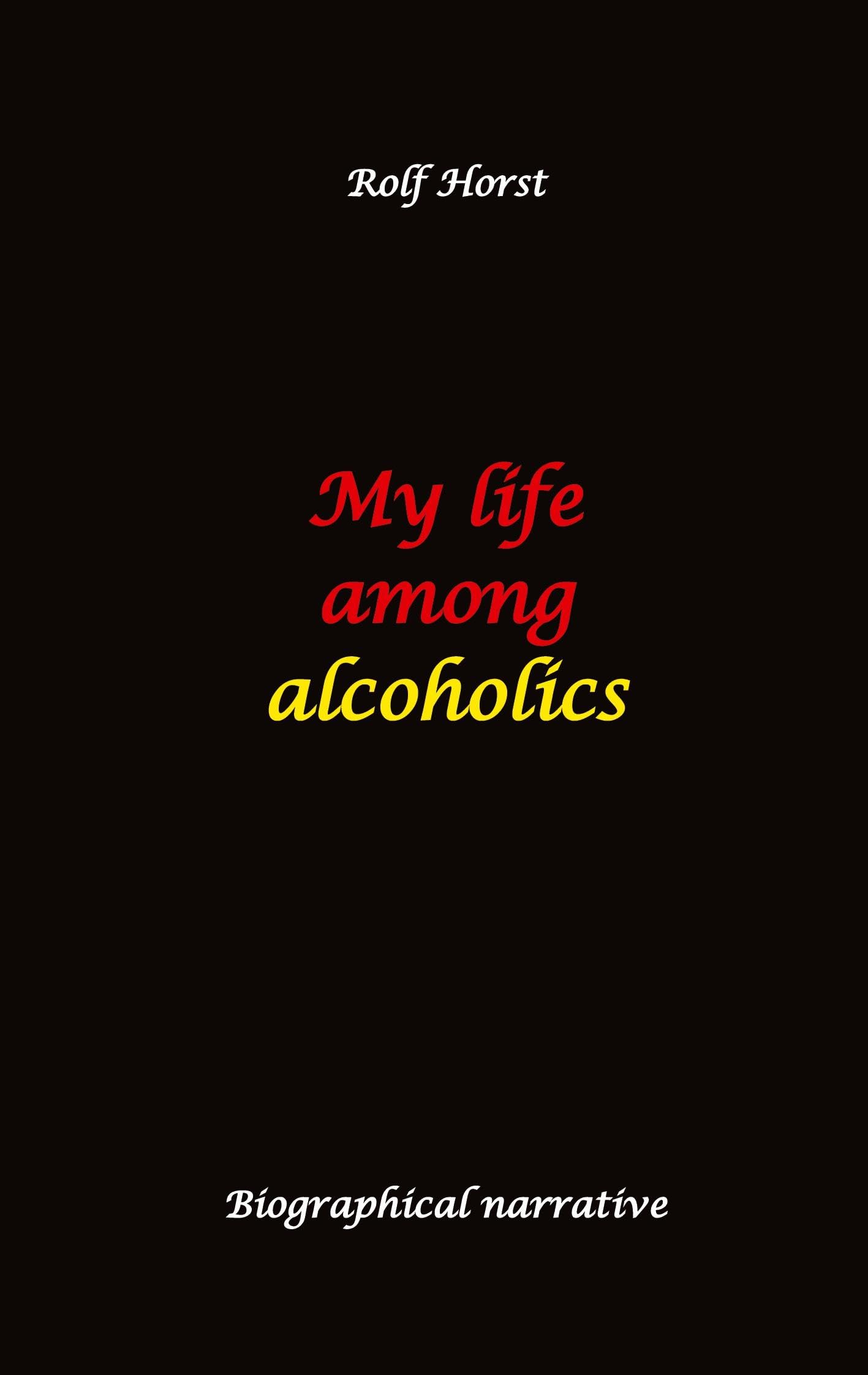 My life among alcoholics - Addiction, alcoholic, co-dependencies, divorce, illegitimate children, suizide, psychotherapies, self-help group Social Sciences
