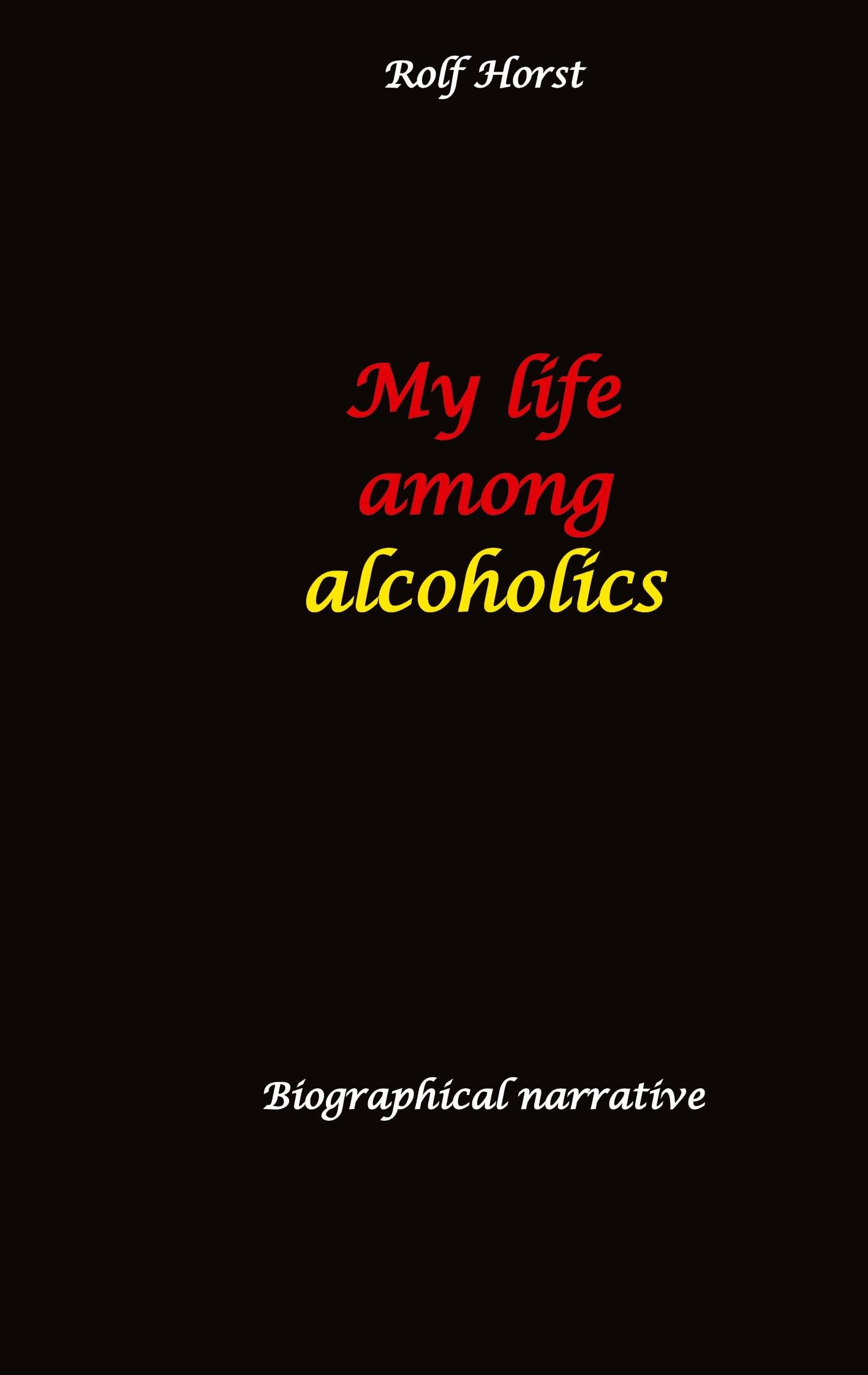 My life among alcoholics - Addiction, alcoholic, co-dependencies, divorce, illegitimate children, suizide, psychotherapies, self-help group Social Sciences