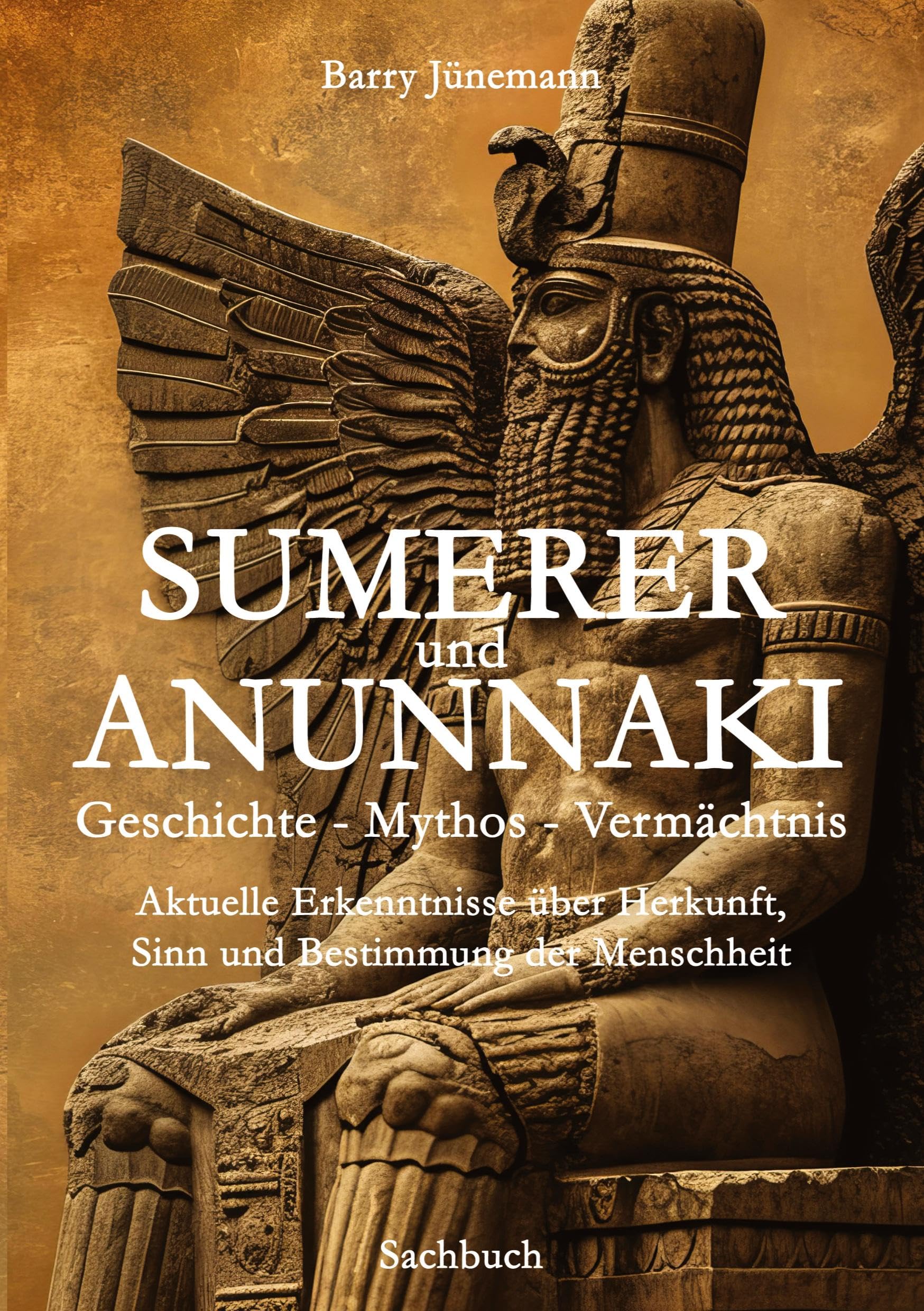 Sumerer und Anunnaki Geschichte - Mythos - Vermächtnis: Aktuelle Erkenntnisse über Herkunft, Sinn und Bestimmung der Menschheit Philosophy