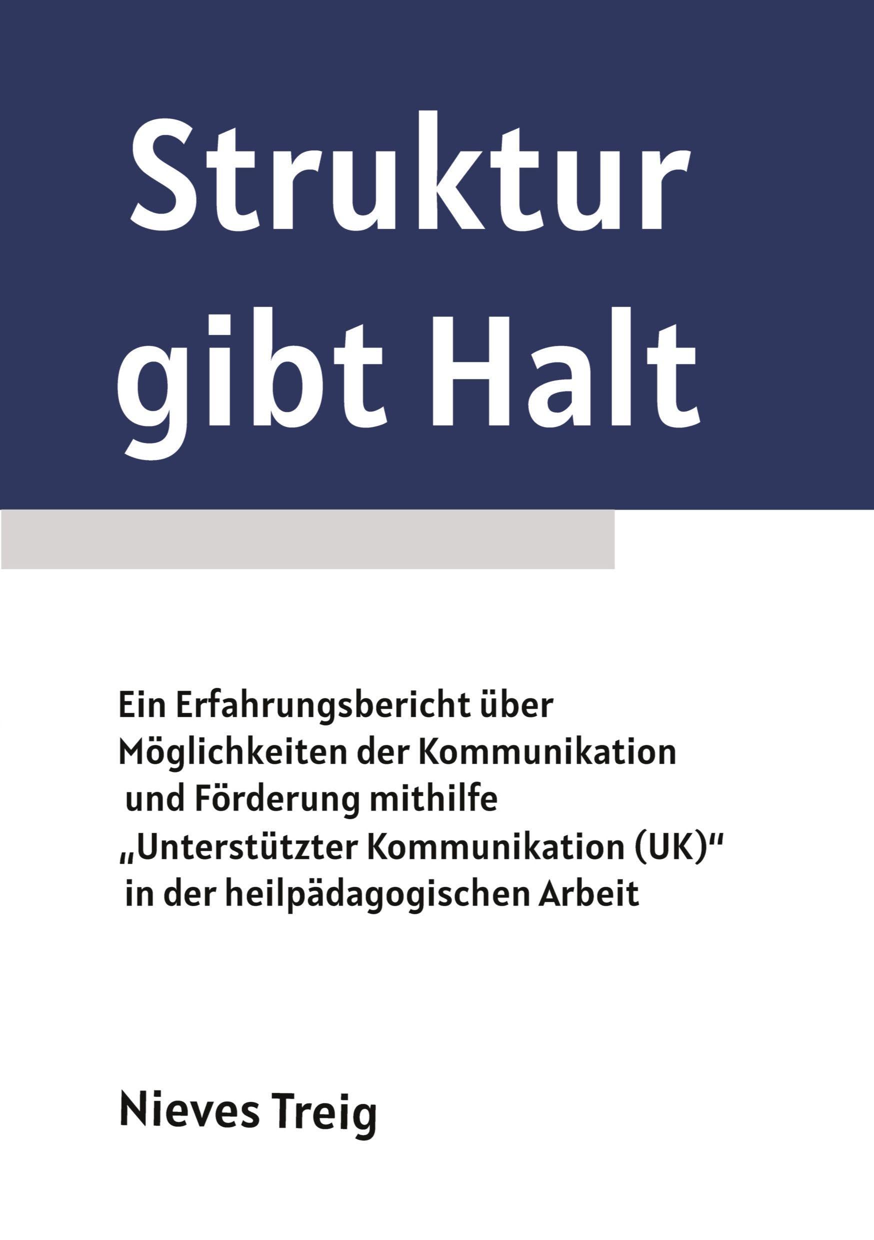 Struktur gibt Halt - Ein Erfahrungsbericht über Möglichkeiten der Kommunikation und Förderung mithilfe "Unterstützter Kommunikation (UK)" in der heilpädagogischen Arbeit Medicine