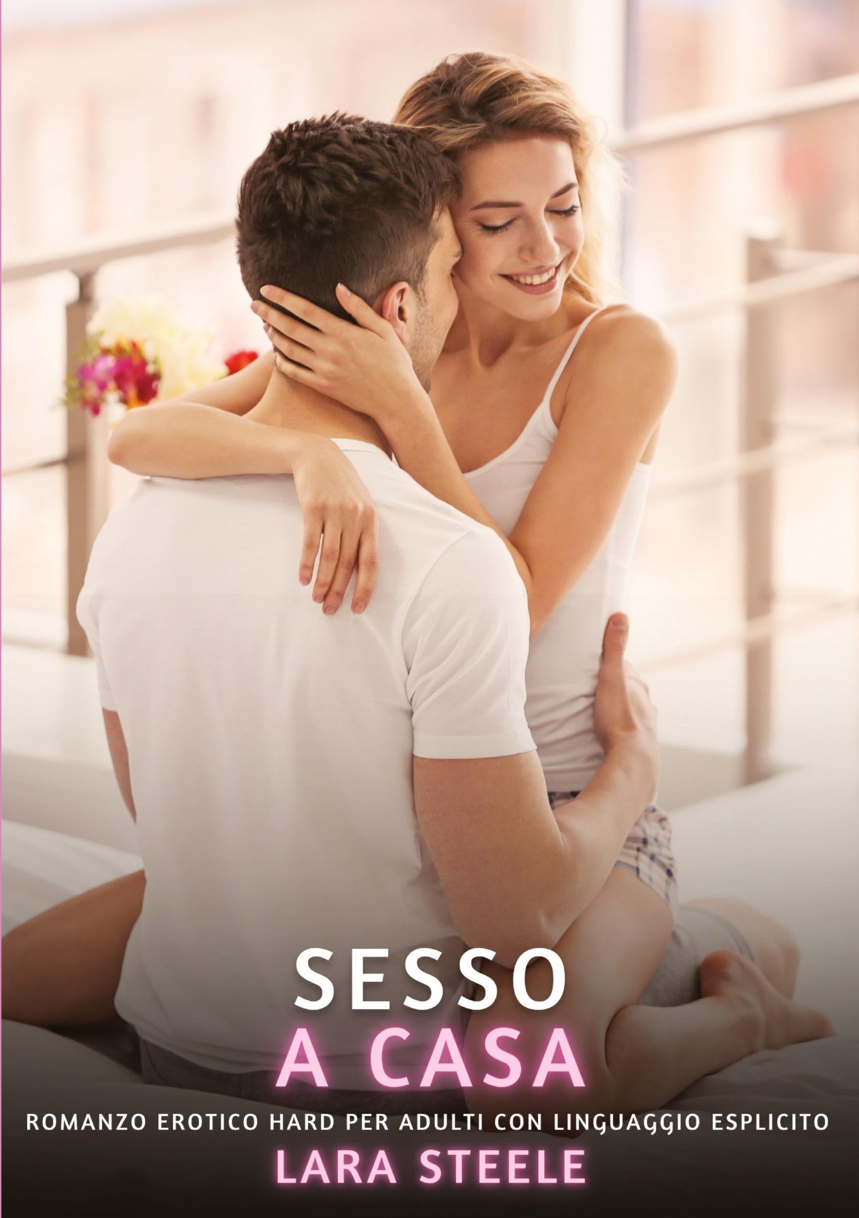 Sesso a Casa: Romanzo Erotico Hard per Adulti con Linguaggio Esplicito (Raccolta di Romanzi di Passione per Adulti e per Coppie. Trame Sexy e Hot. ... Storie Erotiche Hard con Scene Esplicite.) Essays & Short Stories