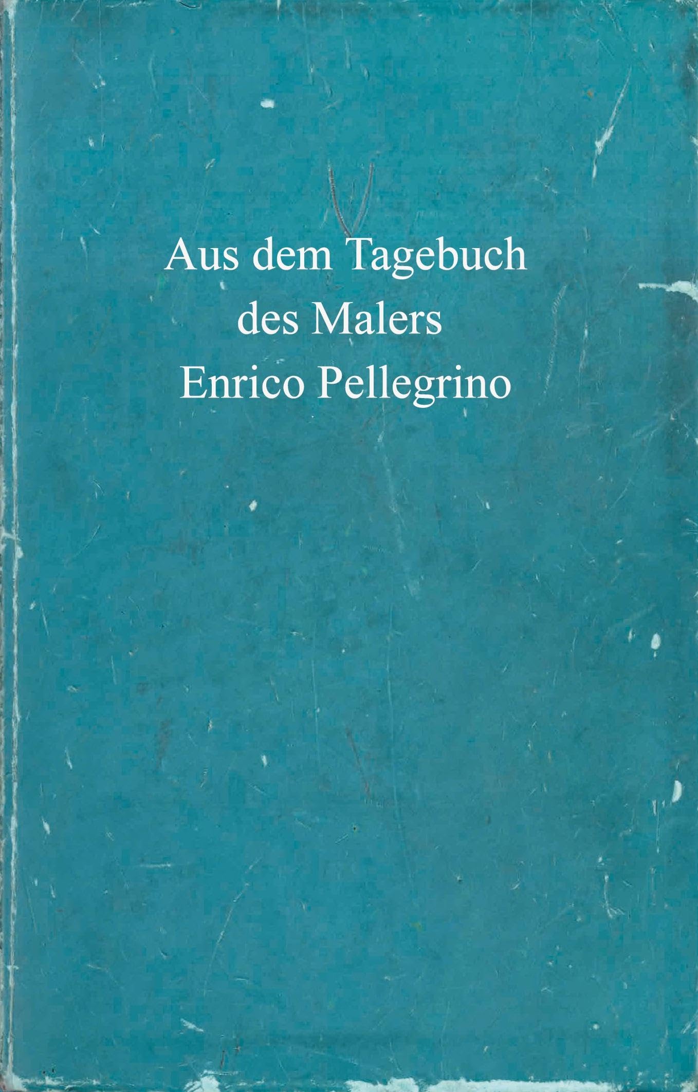 Aus dem Tagebuch des Malers Enrico Pellegrino Essays & Short Stories