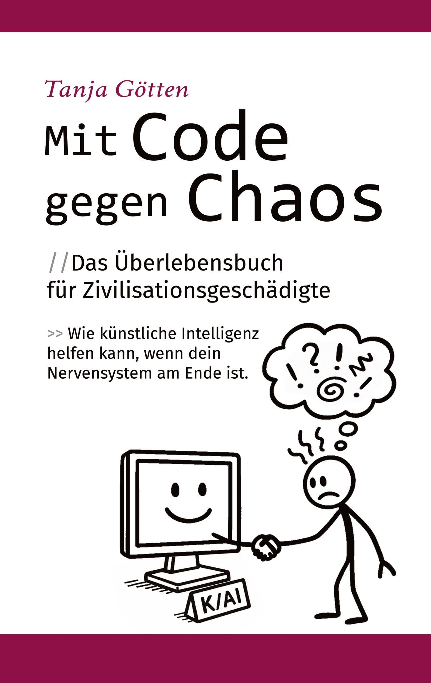 Mit Code gegen Chaos - Das Überlebensbuch für Zivilisationsgeschädigte - Schnelle, unkonventionelle Hilfe für Menschen mit Stress, Angst, Erschöpfung oder mentaler Überforderung. Computer Science