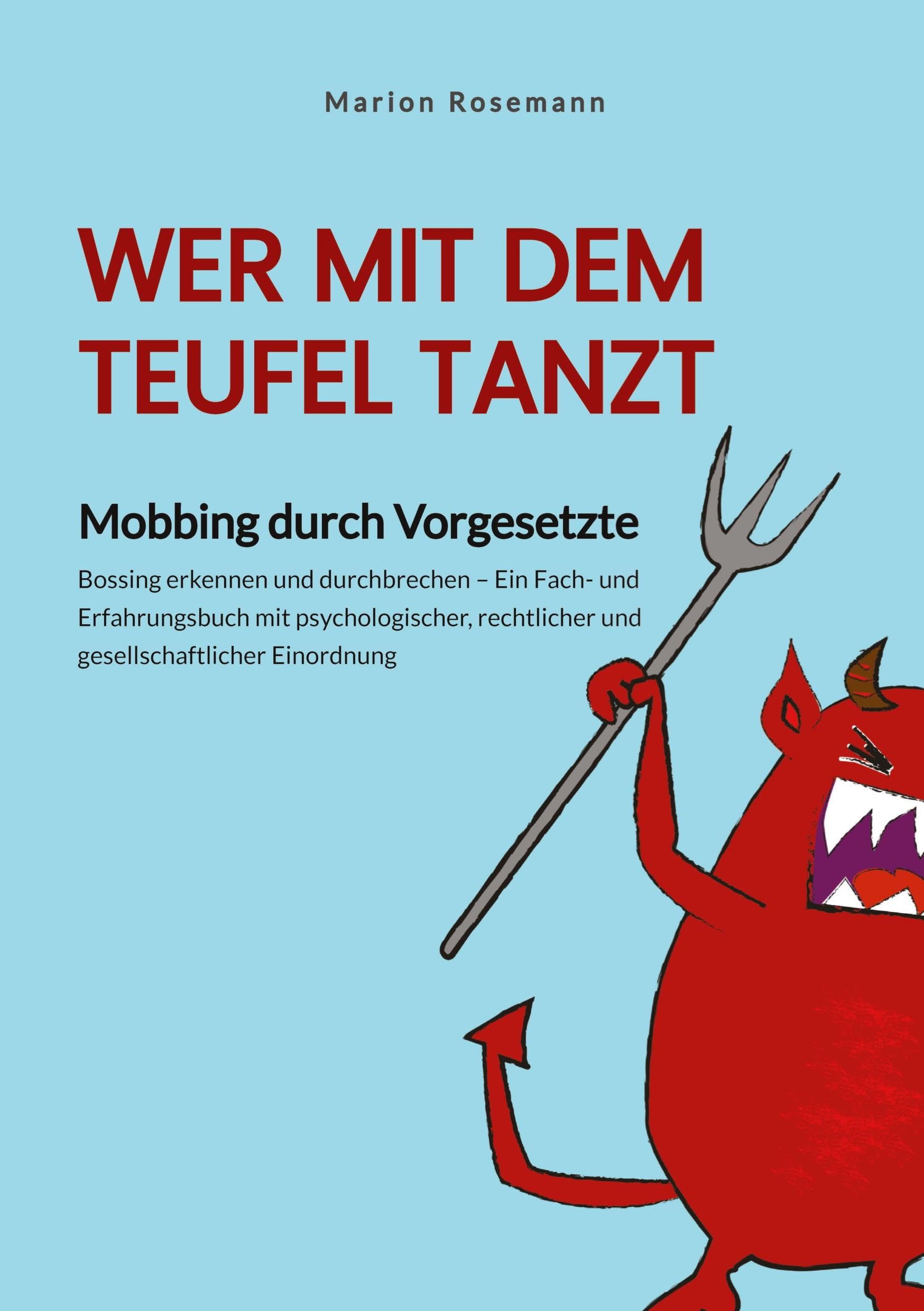 Wer mit dem Teufel tanzt. Mobbing am Arbeitsplatz. Ein Sachbuch für Betroffene, Wegbegleitende und Verantwortliche - als Impulsgeber für Veränderungen. Social Sciences