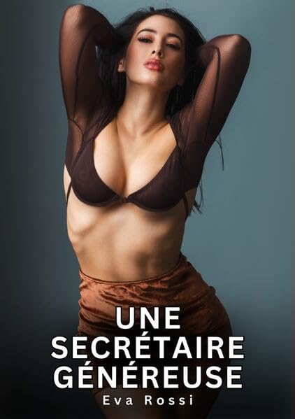 Une secrétaire généreuse: Histoires Erotiques de Sexe Explicite Hard pour Adultes - Contes Interdites et Taboues (Collection de Nouvelles Érotiques ... et Récits Interdites d’Infidélité Sale) Essays & Short Stories