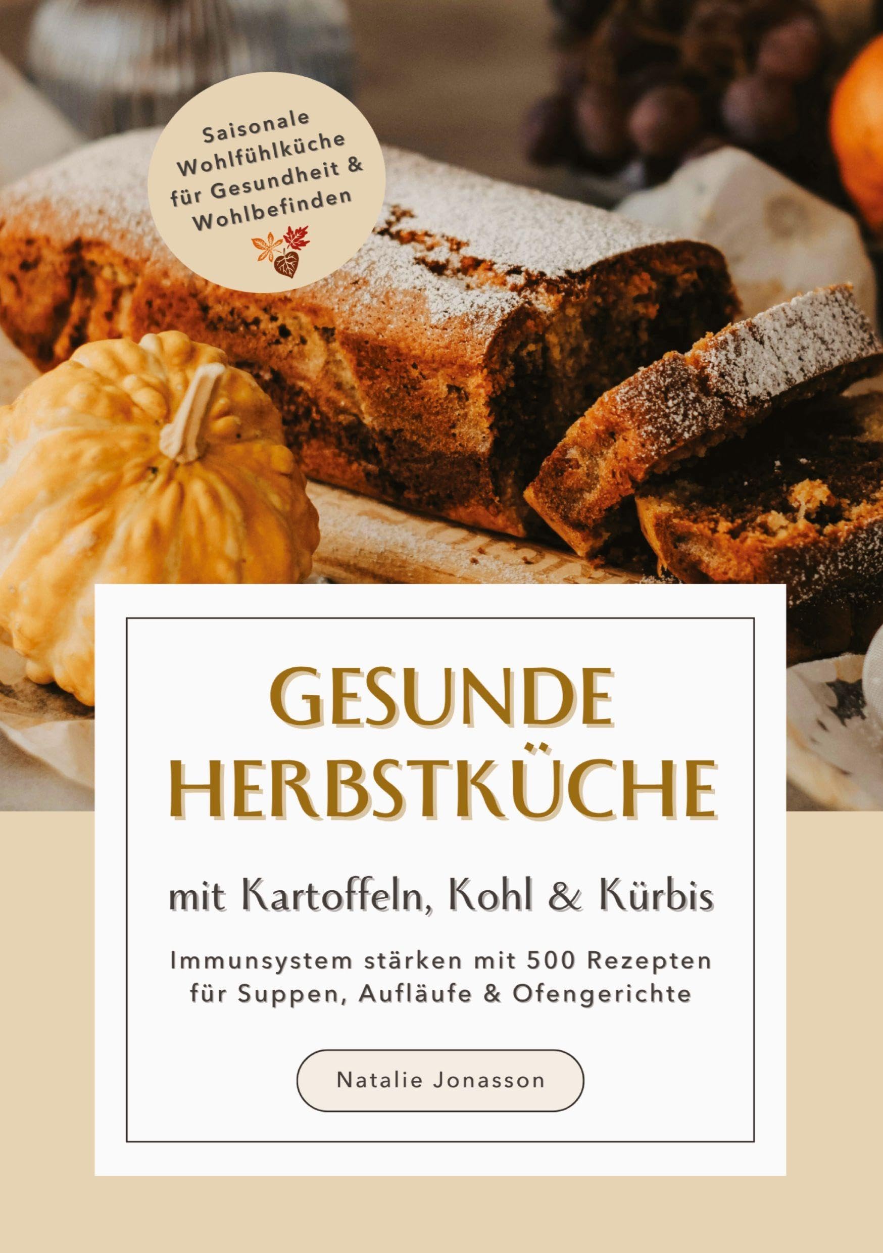 Gesunde Herbstküche mit Kartoffeln, Kohl & Kürbis: Immunsystem stärken mit 500 Rezepten für Suppen, Aufläufe & Ofengerichte (Saisonale Wohlfühlküche für Gesundheit & Wohlbefinden) Leisure, Home & Garden
