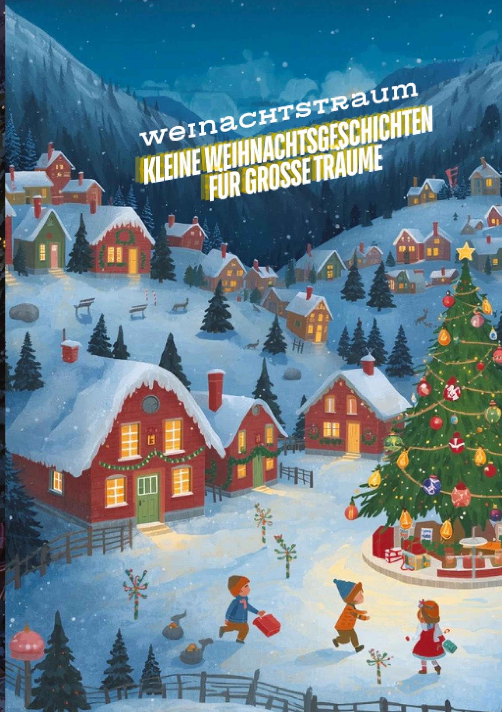 Kleine Weihnachtsgeschichten für große Träume: Die beliebtesten Kinderbücher zu Weihnachten - Weihnachtsroman! Das große Weihnachtsbuch für Kinder - Kurzgeschichten rund um Weihnachten Novels & Short Stories