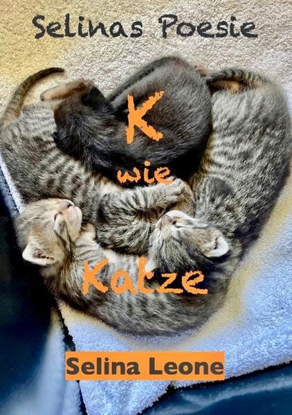 Selinas Poesie K wie Katze - Gedichte mit Humor und zum Nachdenken ... für Katzenfreunde genauso wie für Poesie-Liebhaber Essays & Short Stories