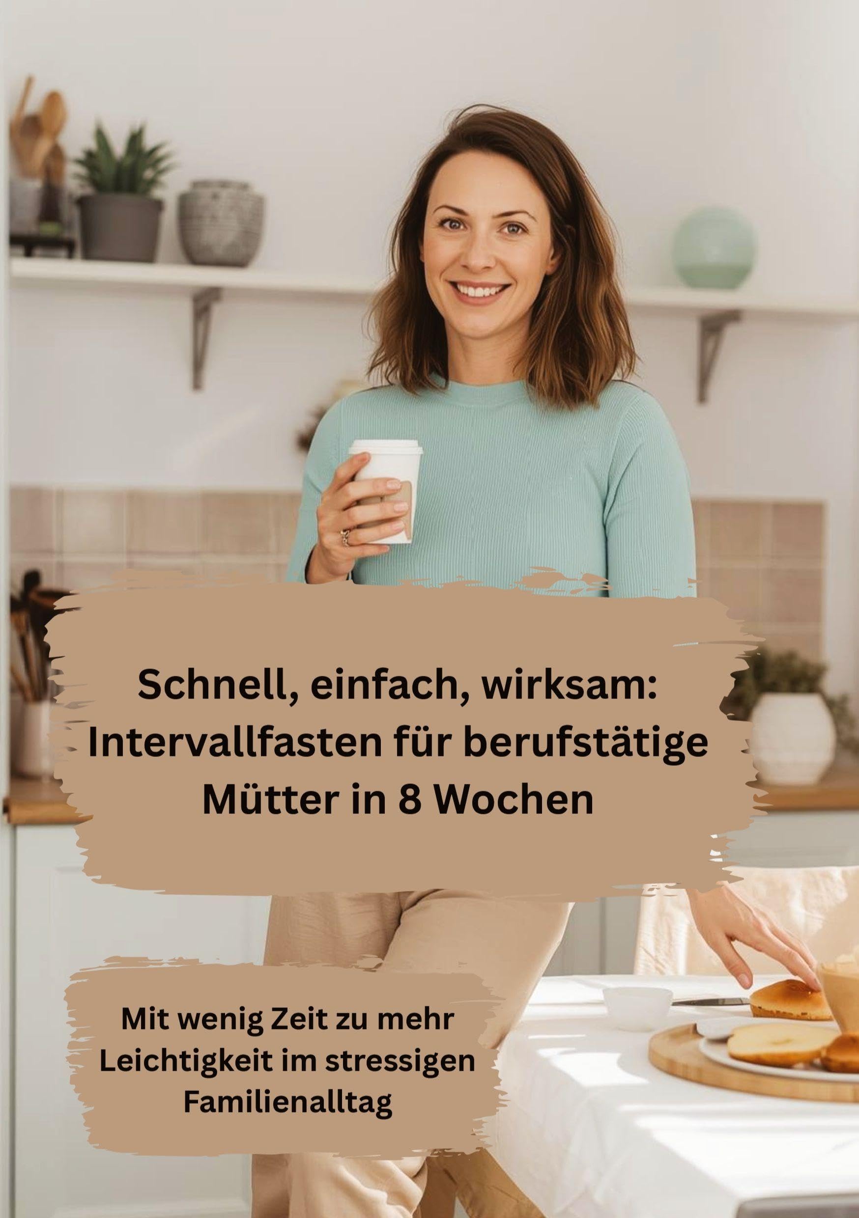 Schnell, einfach, wirksam: Intervallfasten für berufstätige Mütter in 8 Wochen Health, Nutrition & Fitness