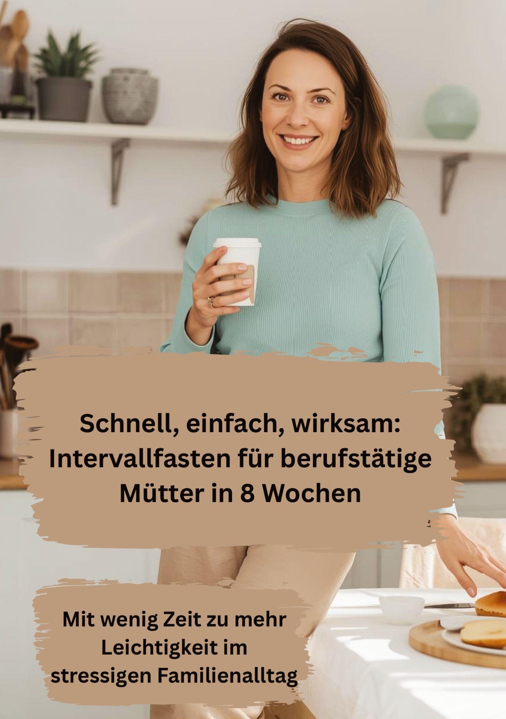 Schnell, einfach, wirksam: Intervallfasten für berufstätige Mütter in 8 Wochen Health, Nutrition & Fitness