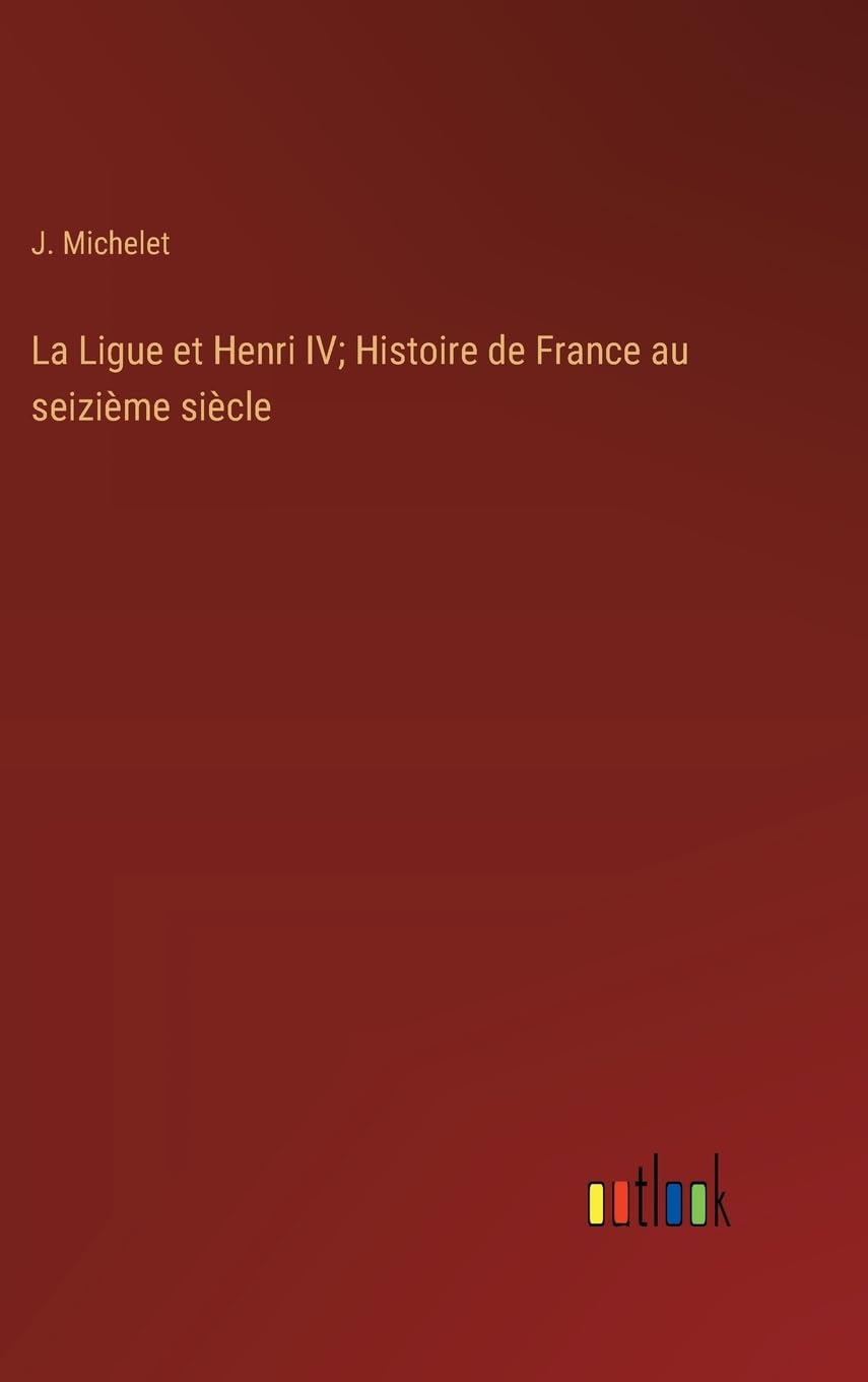 La Ligue et Henri IV; Histoire de France au seizième siècle book