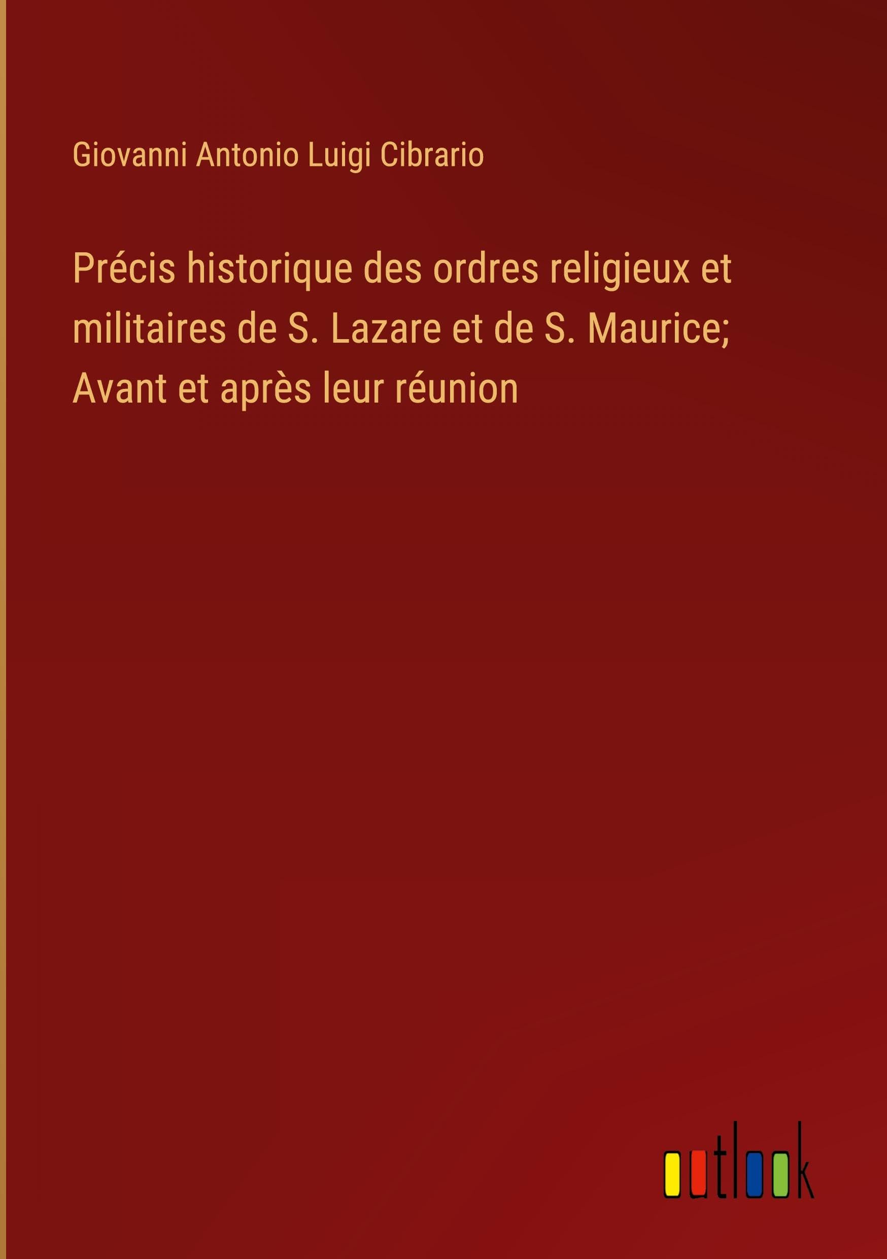 Précis historique des ordres religieux et militaires de S. Lazare et de S. Maurice; Avant et après leur réunion Books