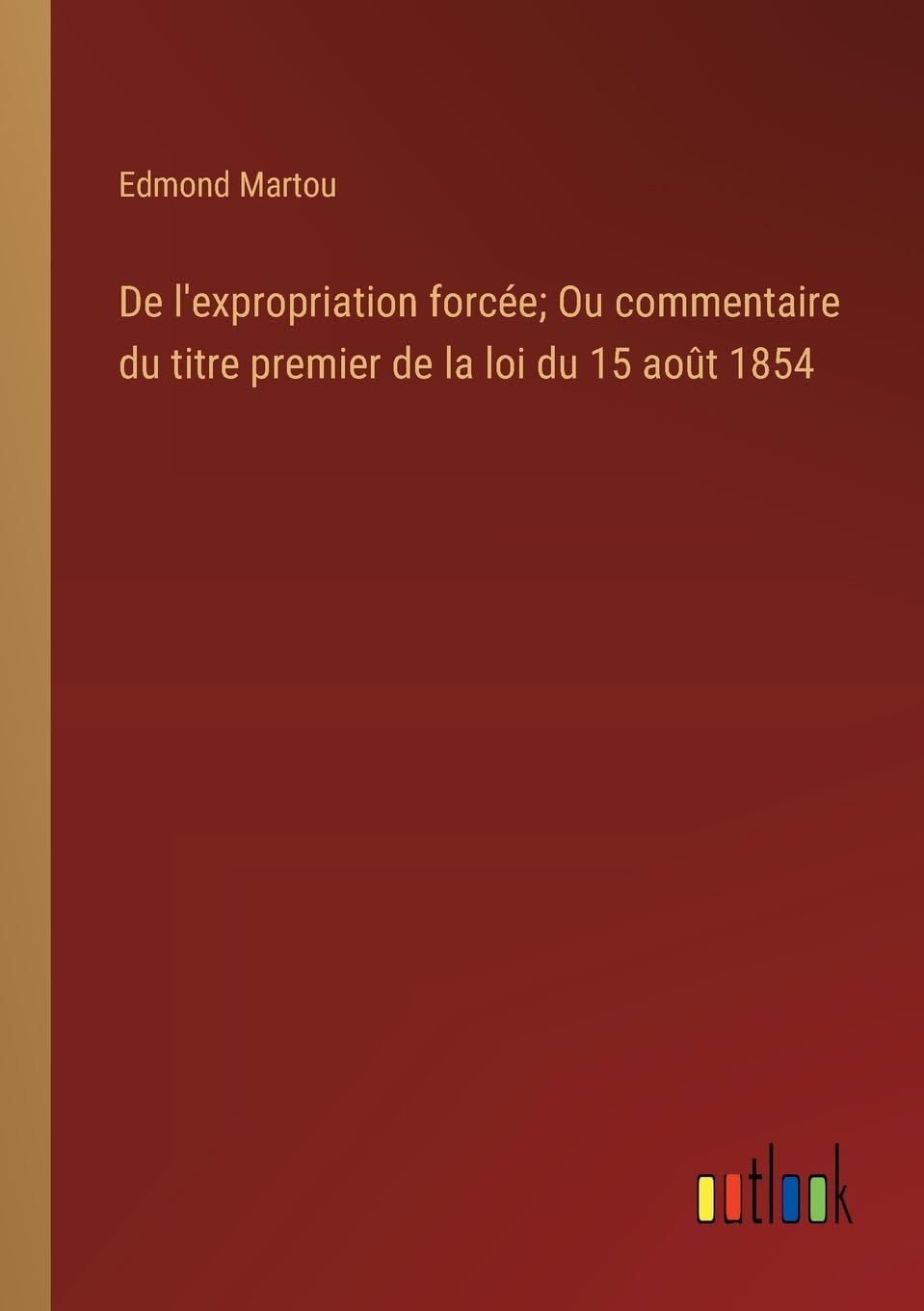 De l'expropriation forcée; Ou commentaire du titre premier de la loi du 15 août 1854 Contemporary literature