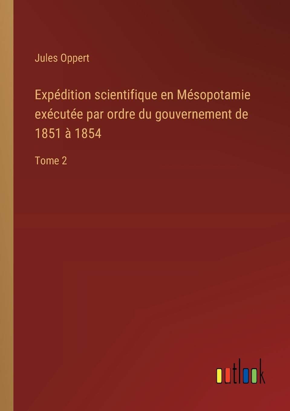 Expédition scientifique en Mésopotamie exécutée par ordre du gouvernement de 1851 à 1854: Tome 2 Contemporary literature