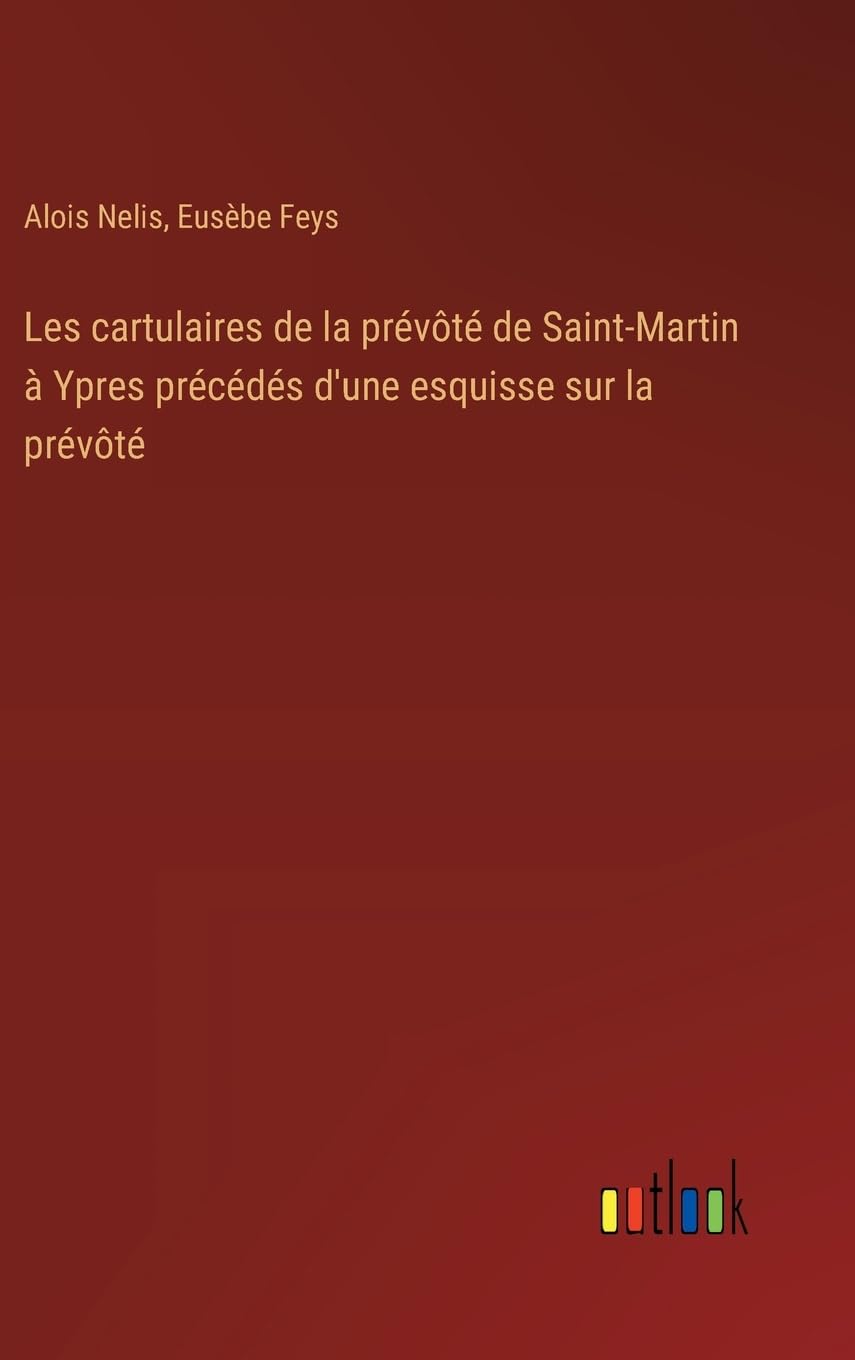 Les cartulaires de la prévôté de Saint-Martin à Ypres précédés d'une esquisse sur la prévôté Contemporary literature Books