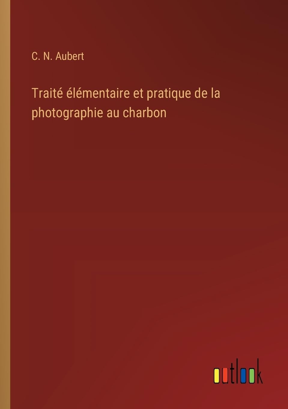 Traité élémentaire et pratique de la photographie au charbon Contemporary literature