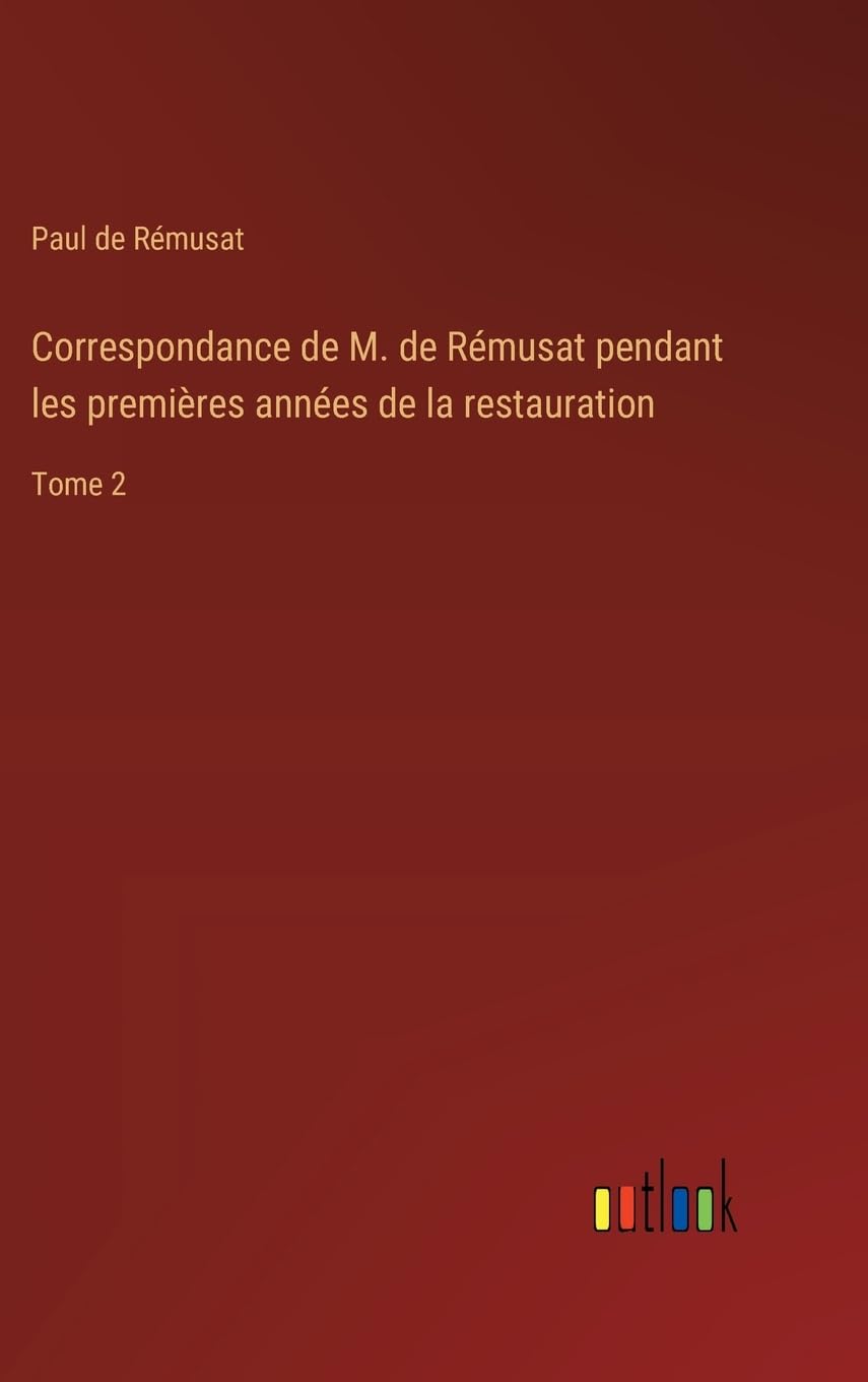 Correspondance de M. de Rémusat pendant les premières années de la restauration: Tome 2 Contemporary literature