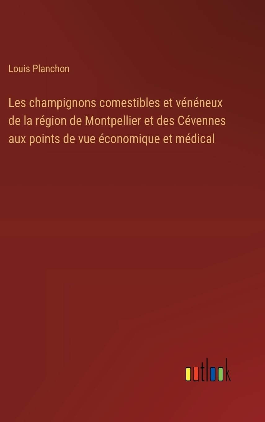Les champignons comestibles et vénéneux de la région de Montpellier et des Cévennes aux points de vue économique et médical Contemporary literature
