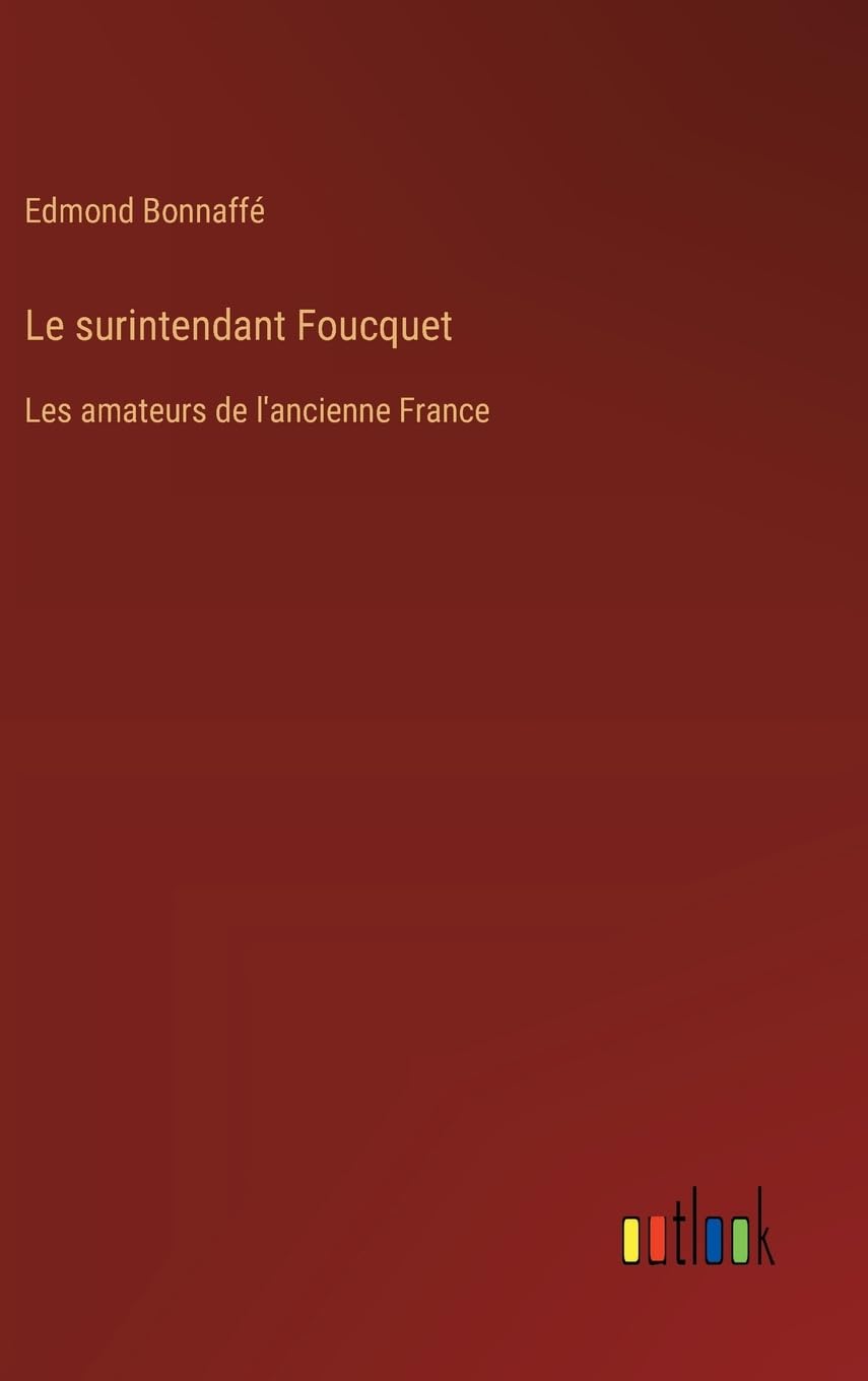 Le surintendant Foucquet: Les amateurs de l'ancienne France Contemporary literature