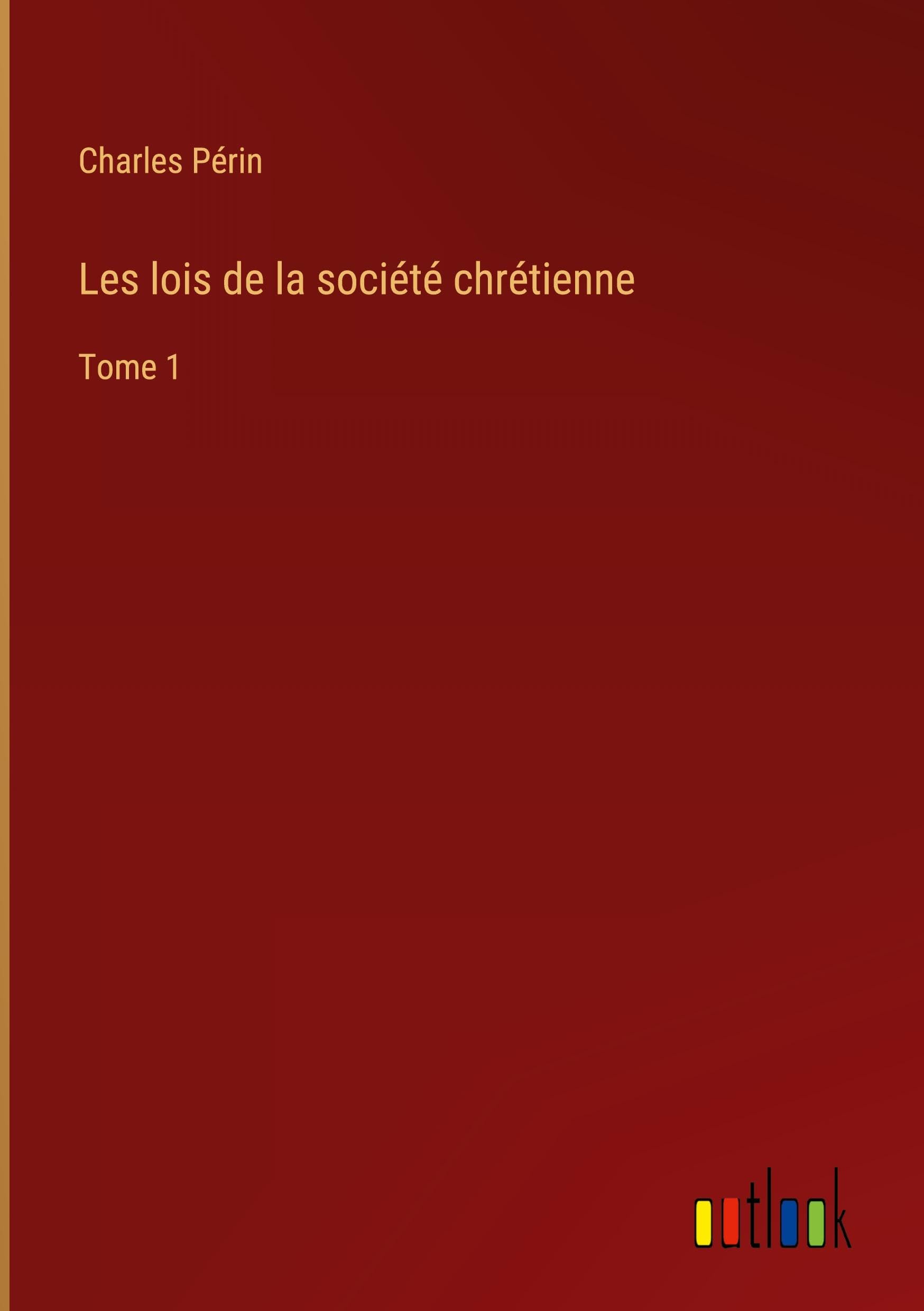 Les lois de la société chrétienne: Tome 1 Classics