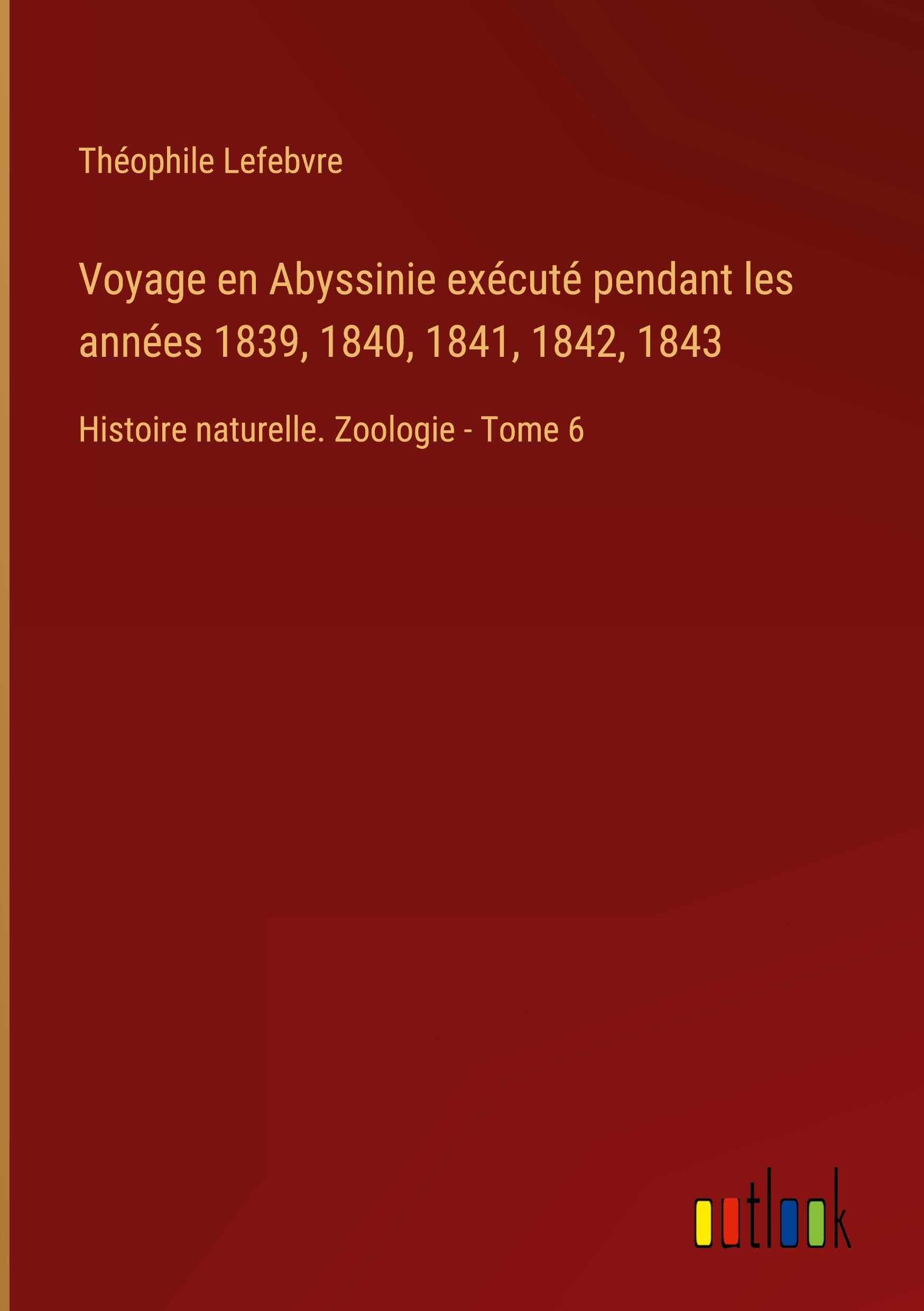 Voyage en Abyssinie exécuté pendant les années 1839, 1840, 1841, 1842, 1843: Histoire naturelle. Zoologie - Tome 6 Classics