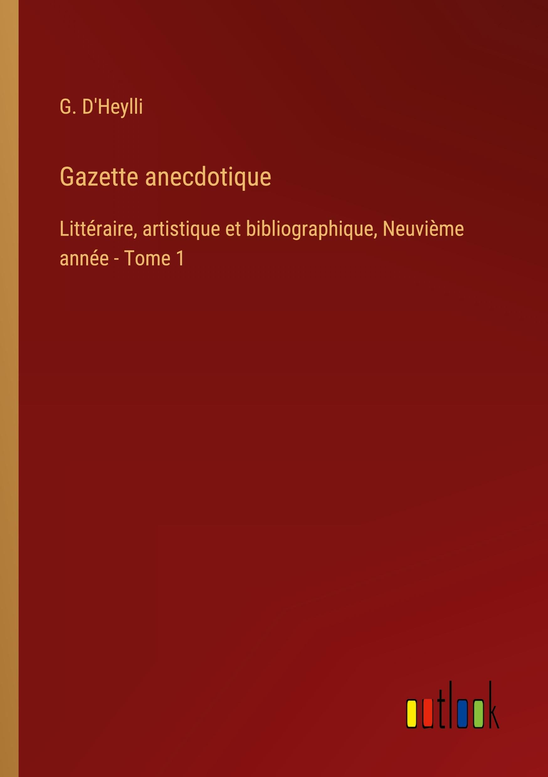 Gazette anecdotique: Littéraire, artistique et bibliographique, Neuvième année - Tome 1 Classics