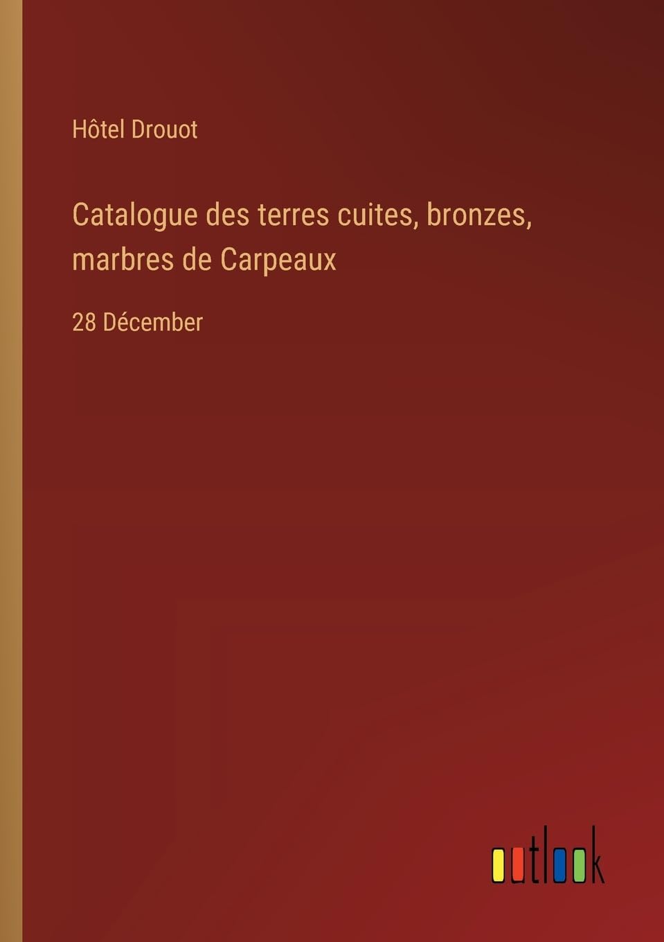 Catalogue des terres cuites, bronzes, marbres de Carpeaux: 28 Décember Contemporary literature
