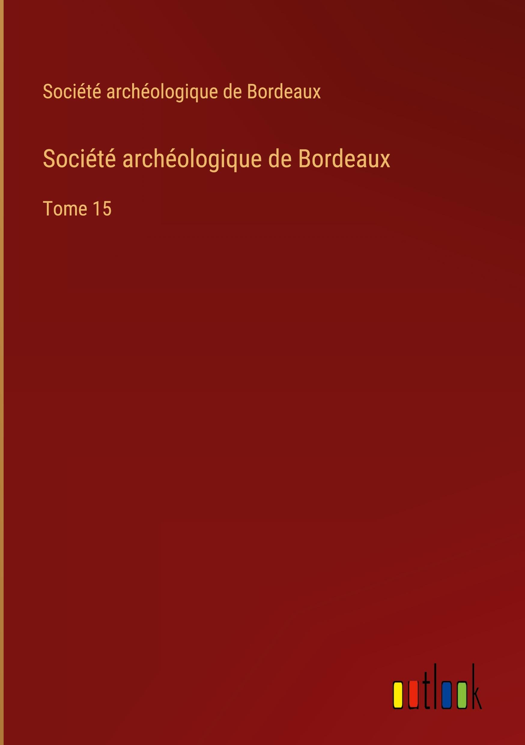 Société archéologique de Bordeaux: Tome 15 Classics