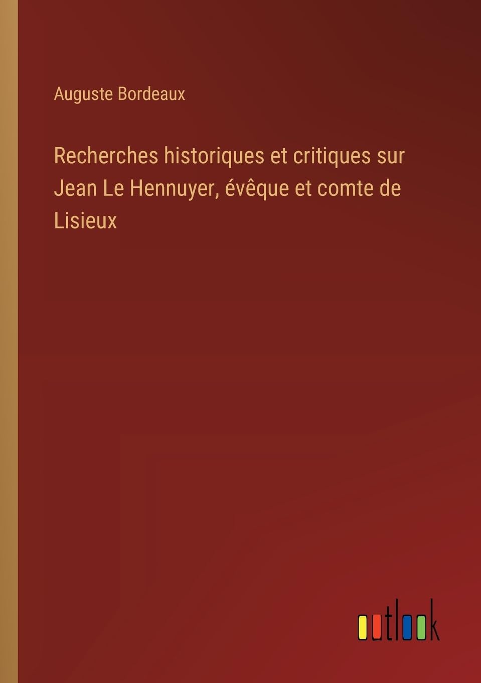 Recherches historiques et critiques sur Jean Le Hennuyer, évêque et comte de Lisieux Contemporary literature