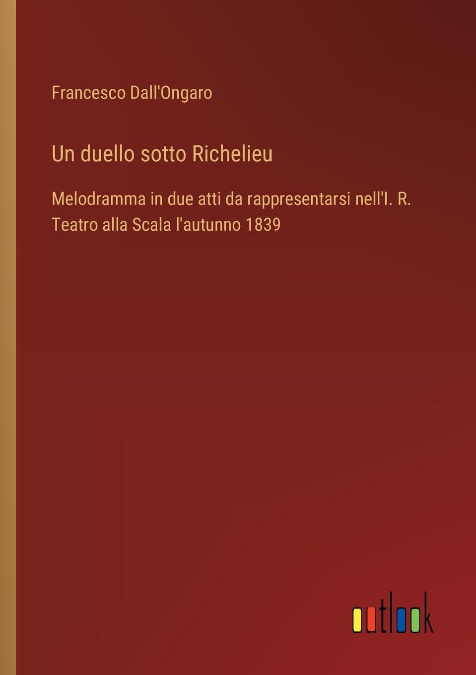 Un duello sotto Richelieu: Melodramma in due atti da rappresentarsi nell'I. R. Teatro alla Scala l'autunno 1839 Contemporary literature