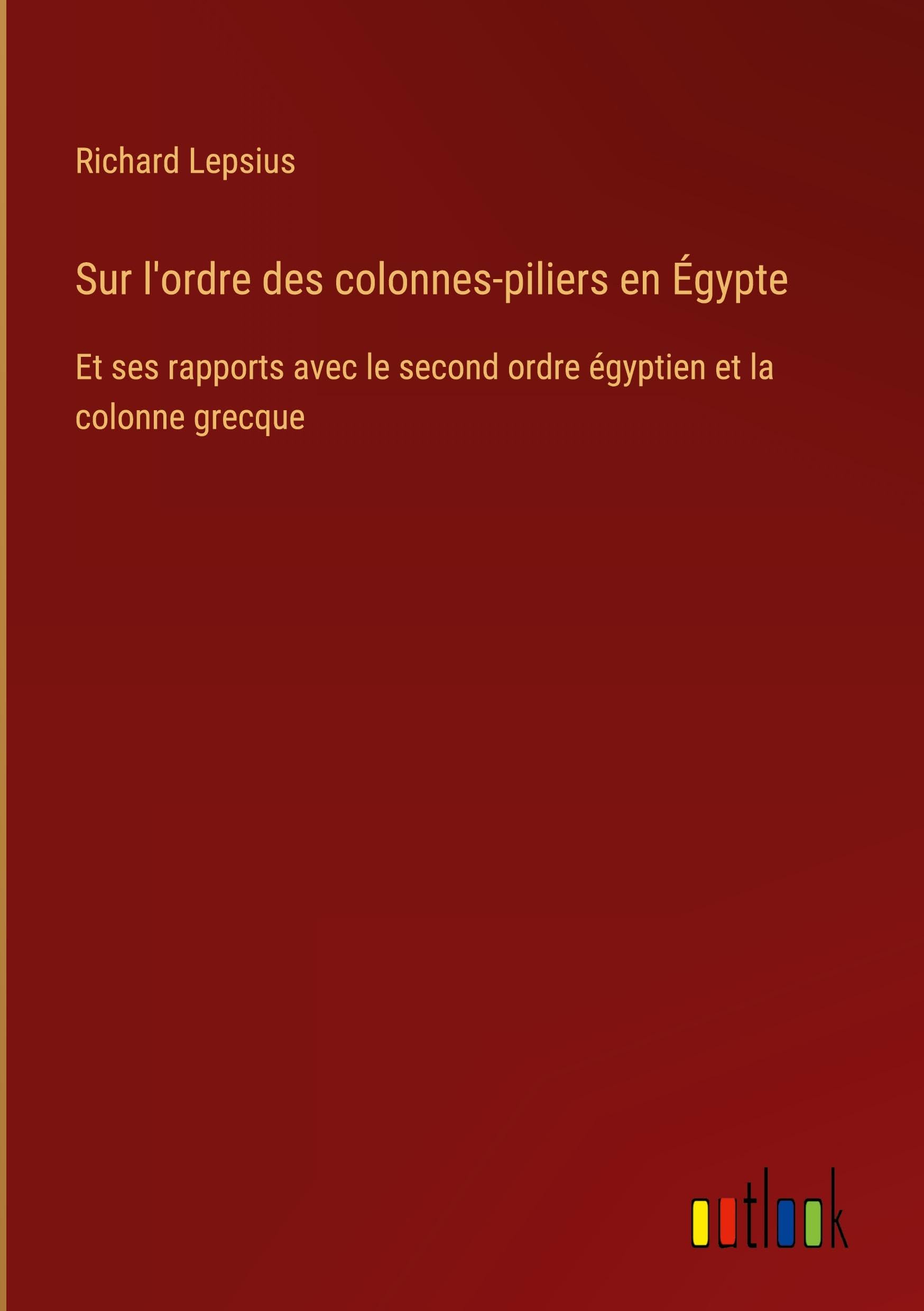 Sur l'ordre des colonnes-piliers en Égypte: Et ses rapports avec le second ordre égyptien et la colonne grecque Contemporary literature