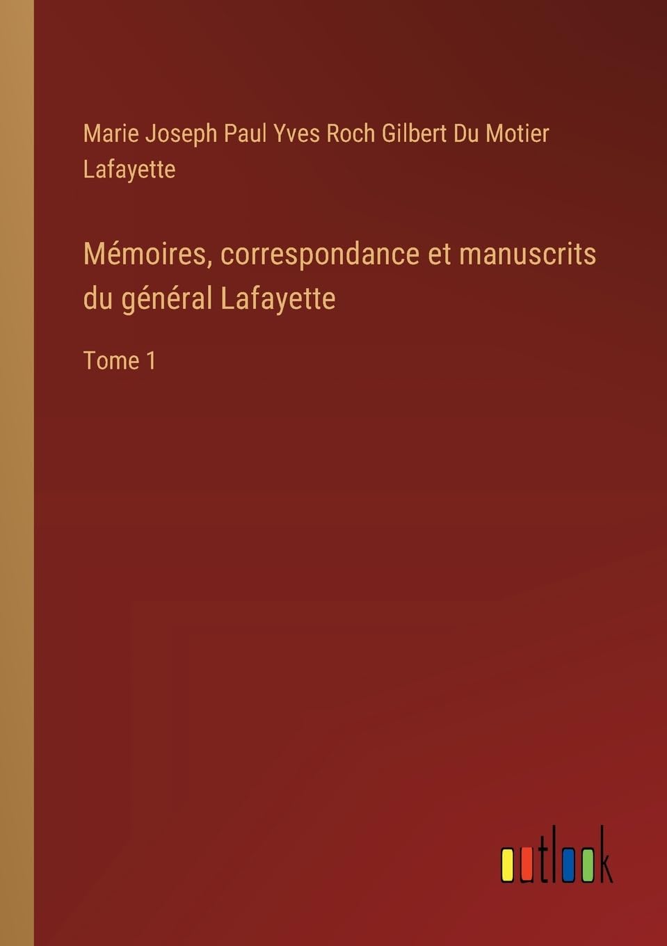 Mémoires, correspondance et manuscrits du général Lafayette Classics