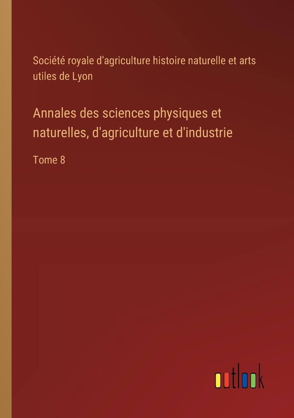 Annales des sciences physiques et naturelles, d'agriculture et d'industrie Classics
